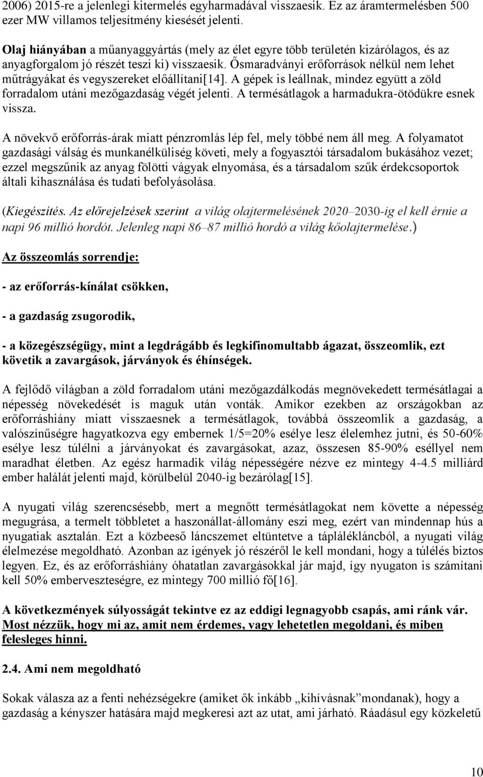 Ősmaradványi erőforrások nélkül nem lehet műtrágyákat és vegyszereket előállítani[14]. A gépek is leállnak, mindez együtt a zöld forradalom utáni mezőgazdaság végét jelenti.