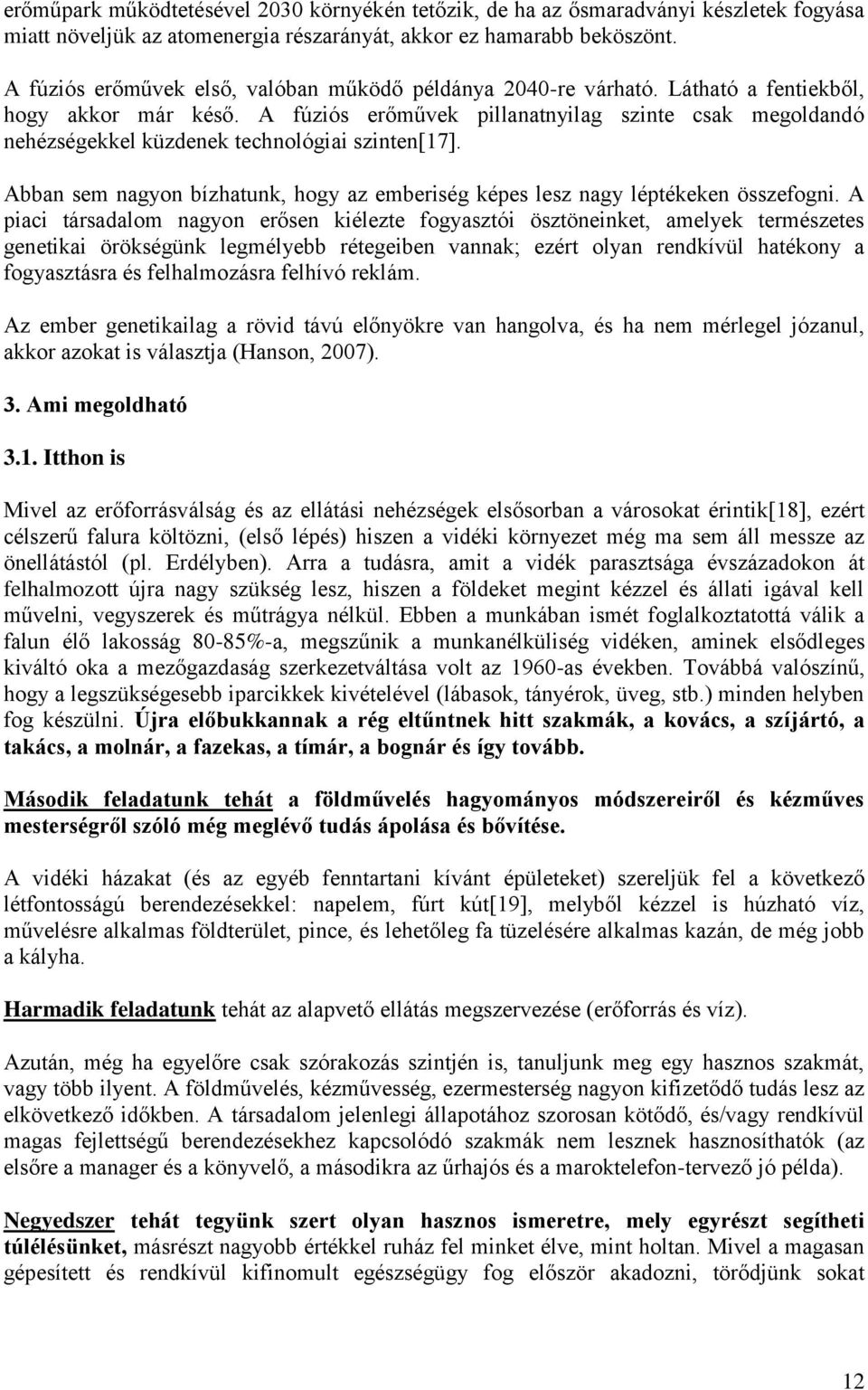 A fúziós erőművek pillanatnyilag szinte csak megoldandó nehézségekkel küzdenek technológiai szinten[17]. Abban sem nagyon bízhatunk, hogy az emberiség képes lesz nagy léptékeken összefogni.