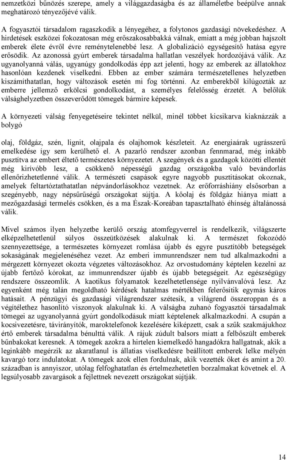 A hirdetések eszközei fokozatosan még erőszakosabbakká válnak, emiatt a még jobban hajszolt emberek élete évről évre reménytelenebbé lesz. A globalizáció egységesítő hatása egyre erősödik.