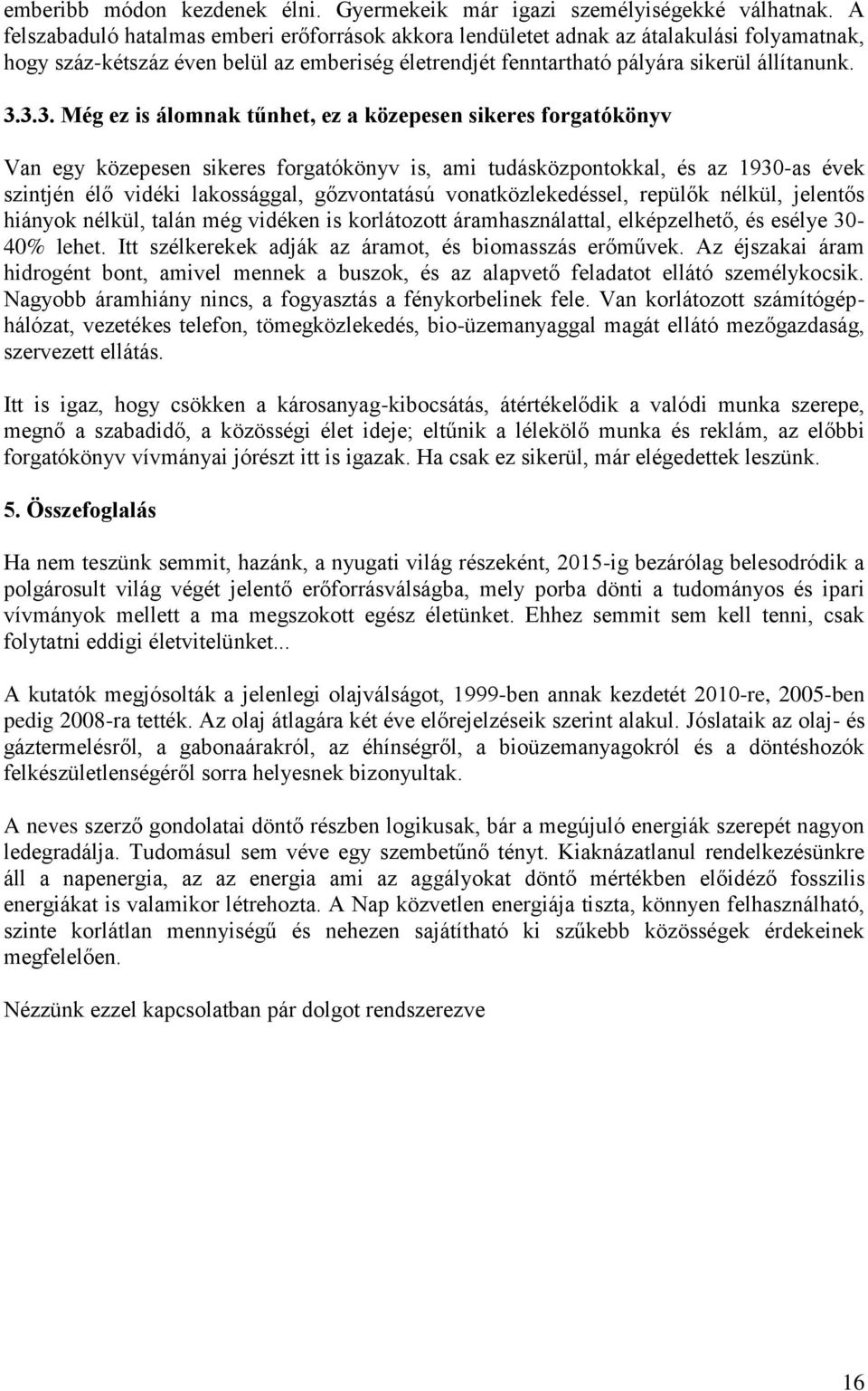 3.3. Még ez is álomnak tűnhet, ez a közepesen sikeres forgatókönyv Van egy közepesen sikeres forgatókönyv is, ami tudásközpontokkal, és az 1930-as évek szintjén élő vidéki lakossággal, gőzvontatású