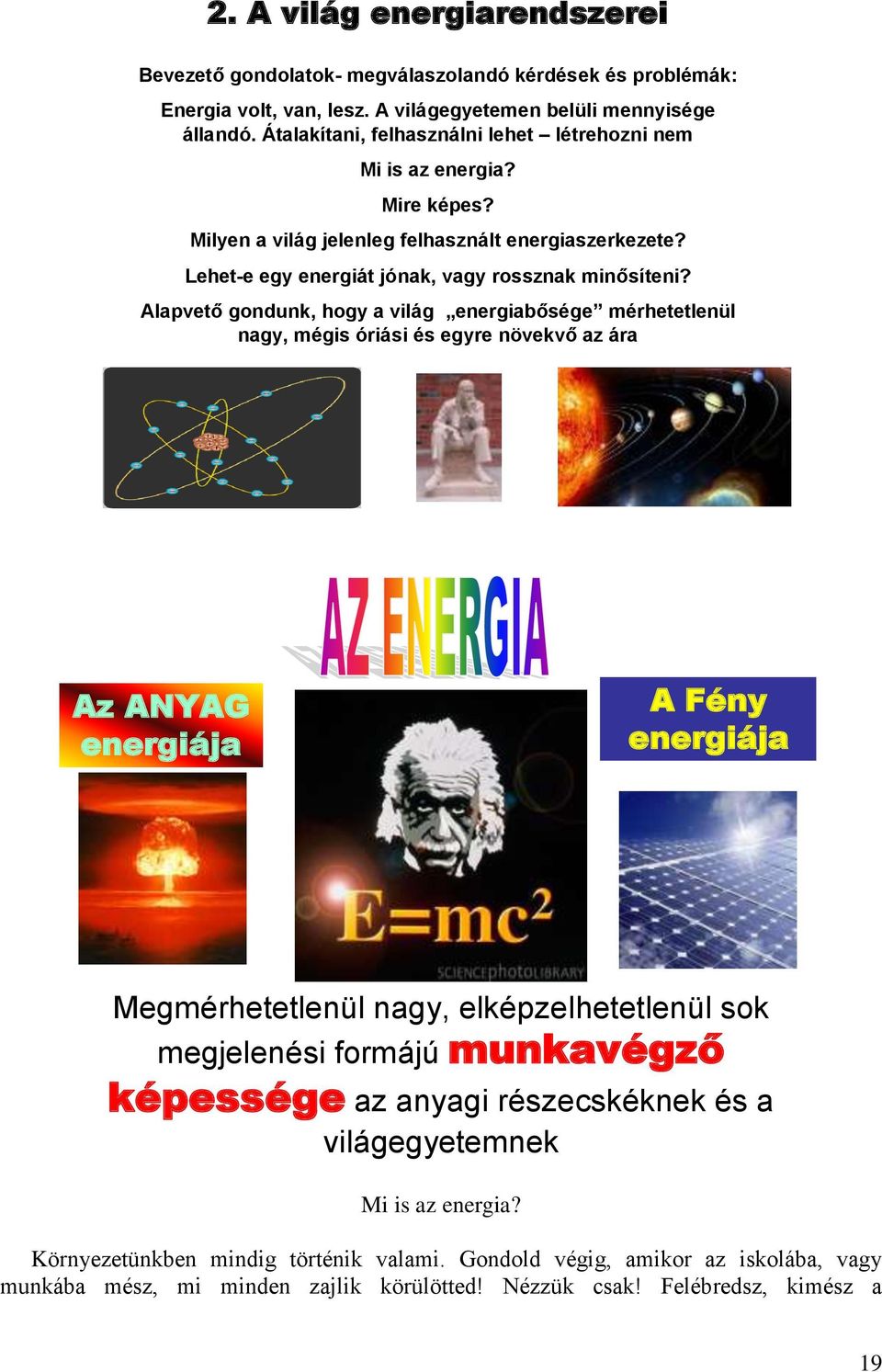 Alapvető gondunk, hogy a világ energiabősége mérhetetlenül nagy, mégis óriási és egyre növekvő az ára Az ANYAG energiája A Fény energiája Megmérhetetlenül nagy, elképzelhetetlenül sok megjelenési