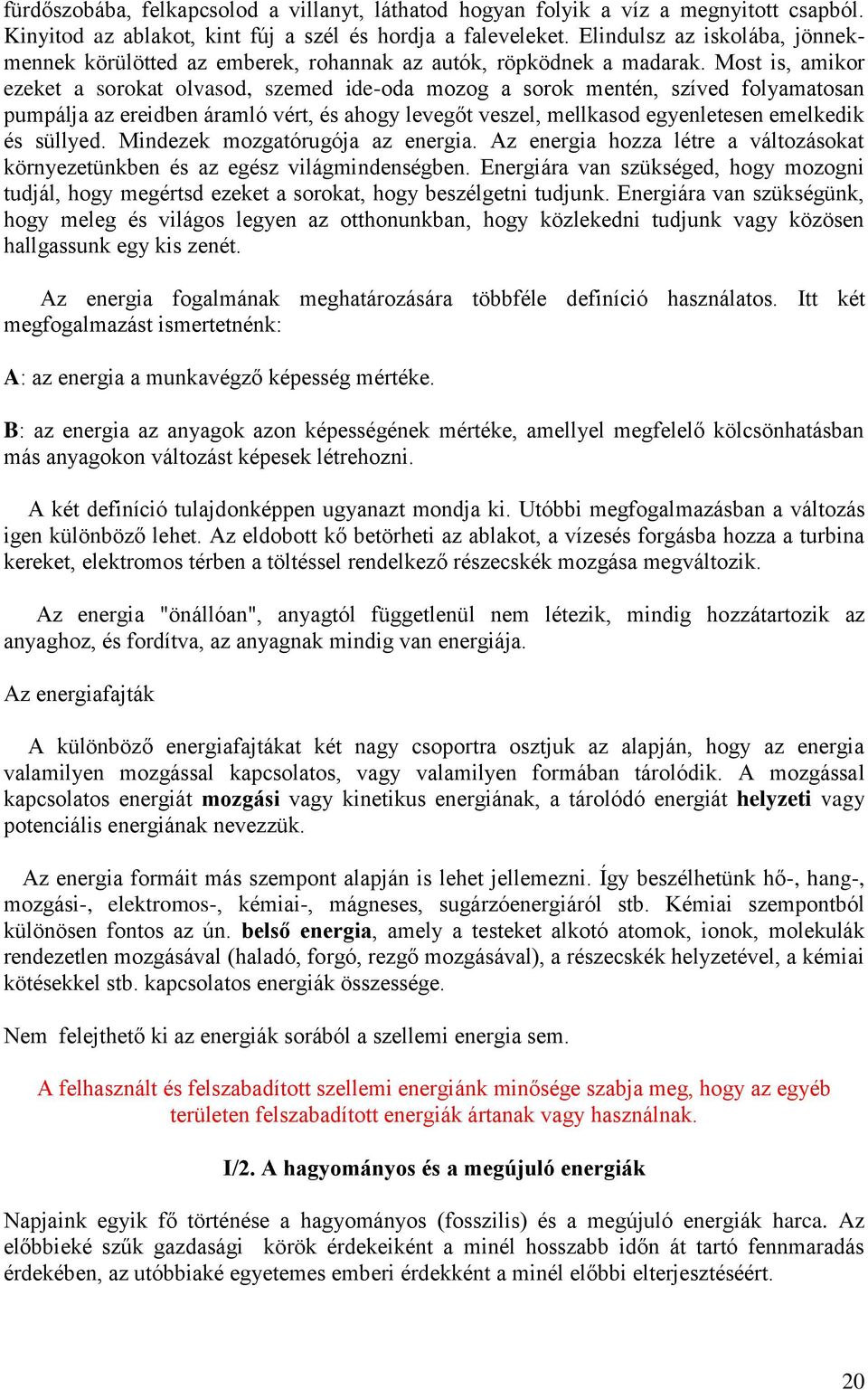 Most is, amikor ezeket a sorokat olvasod, szemed ide-oda mozog a sorok mentén, szíved folyamatosan pumpálja az ereidben áramló vért, és ahogy levegőt veszel, mellkasod egyenletesen emelkedik és