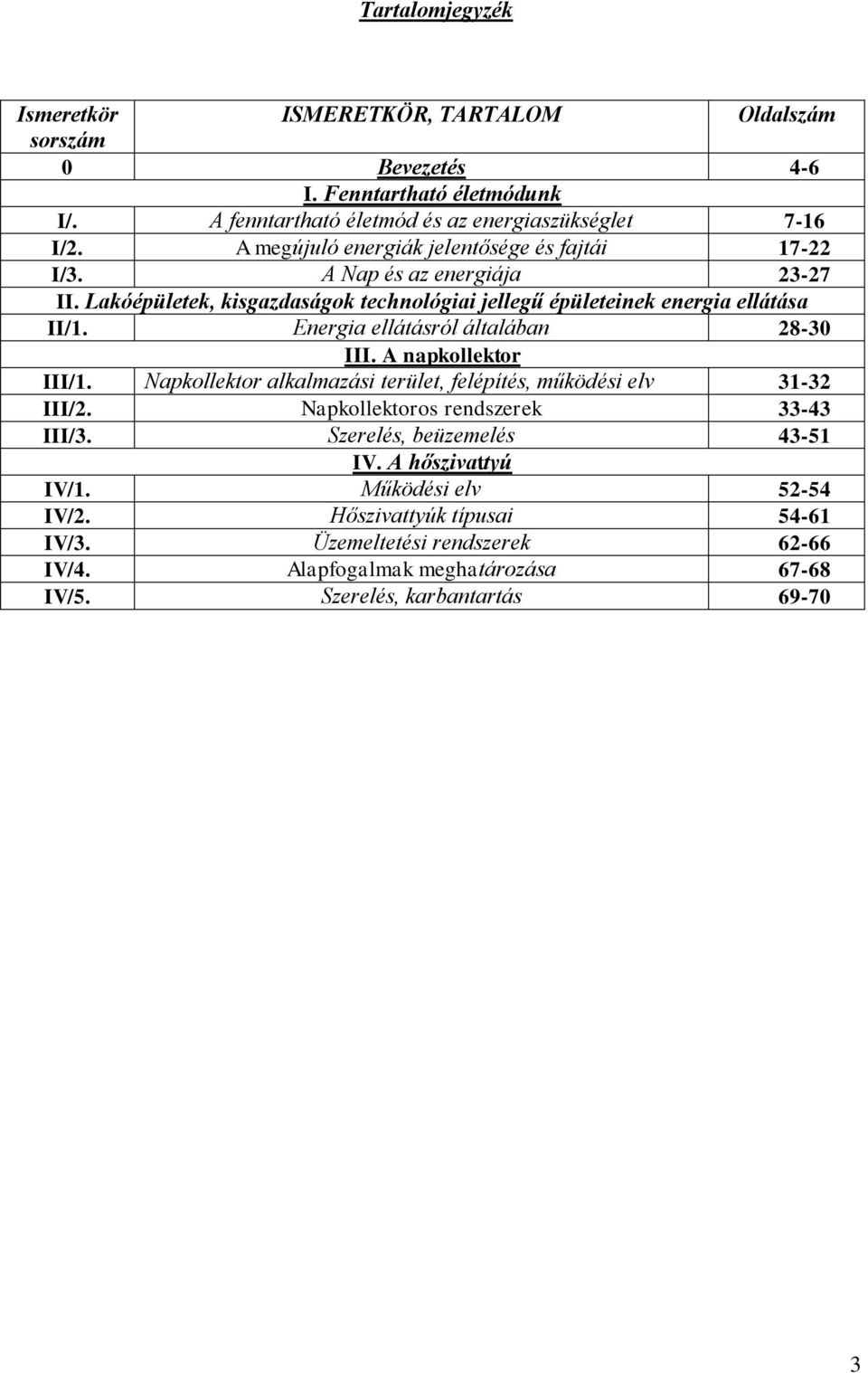 Energia ellátásról általában 28-30 III. A napkollektor III/1. Napkollektor alkalmazási terület, felépítés, működési elv 31-32 III/2. Napkollektoros rendszerek 33-43 III/3.