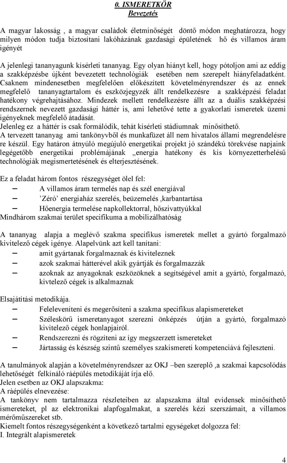 Csaknem mindenesetben megfelelően előkészített követelményrendszer és az ennek megfelelő tananyagtartalom és eszközjegyzék állt rendelkezésre a szakképzési feladat hatékony végrehajtásához.