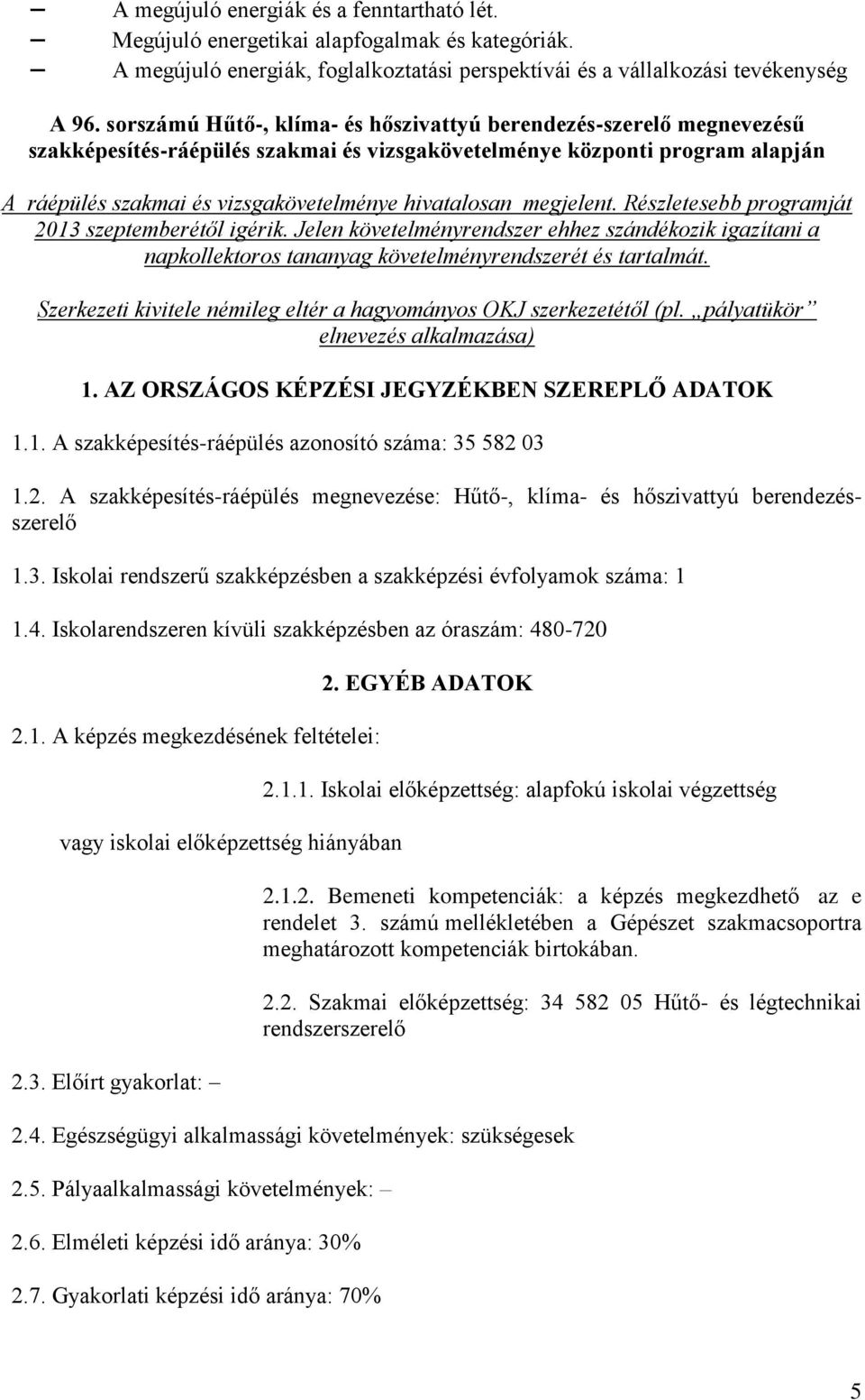 megjelent. Részletesebb programját 2013 szeptemberétől igérik. Jelen követelményrendszer ehhez szándékozik igazítani a napkollektoros tananyag követelményrendszerét és tartalmát.