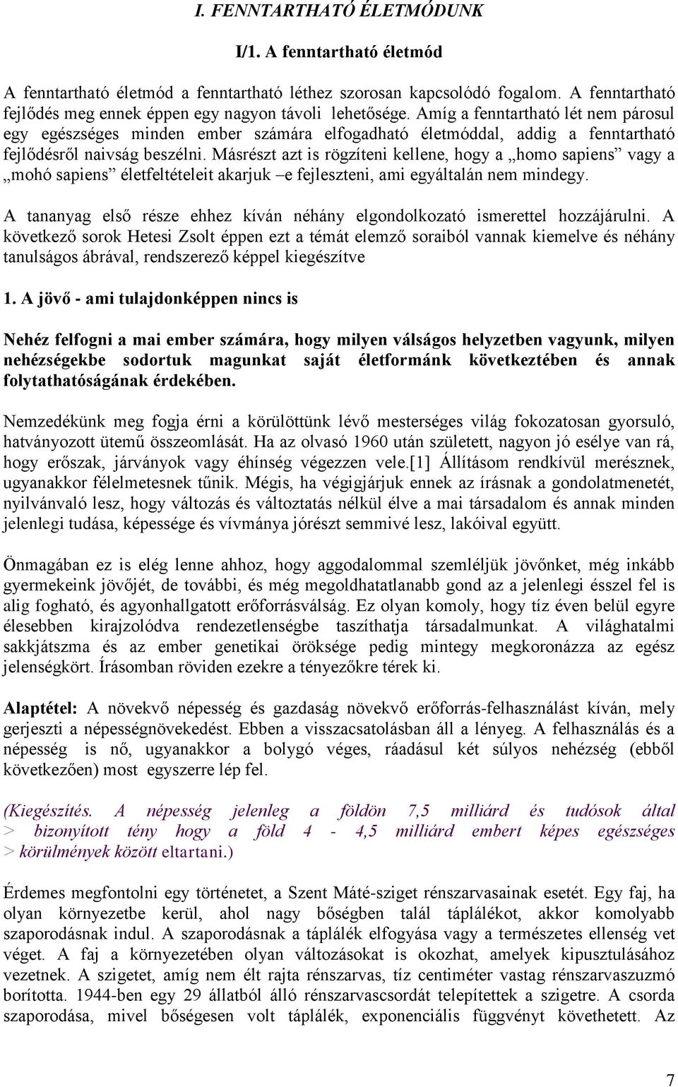 Másrészt azt is rögzíteni kellene, hogy a homo sapiens vagy a mohó sapiens életfeltételeit akarjuk e fejleszteni, ami egyáltalán nem mindegy.