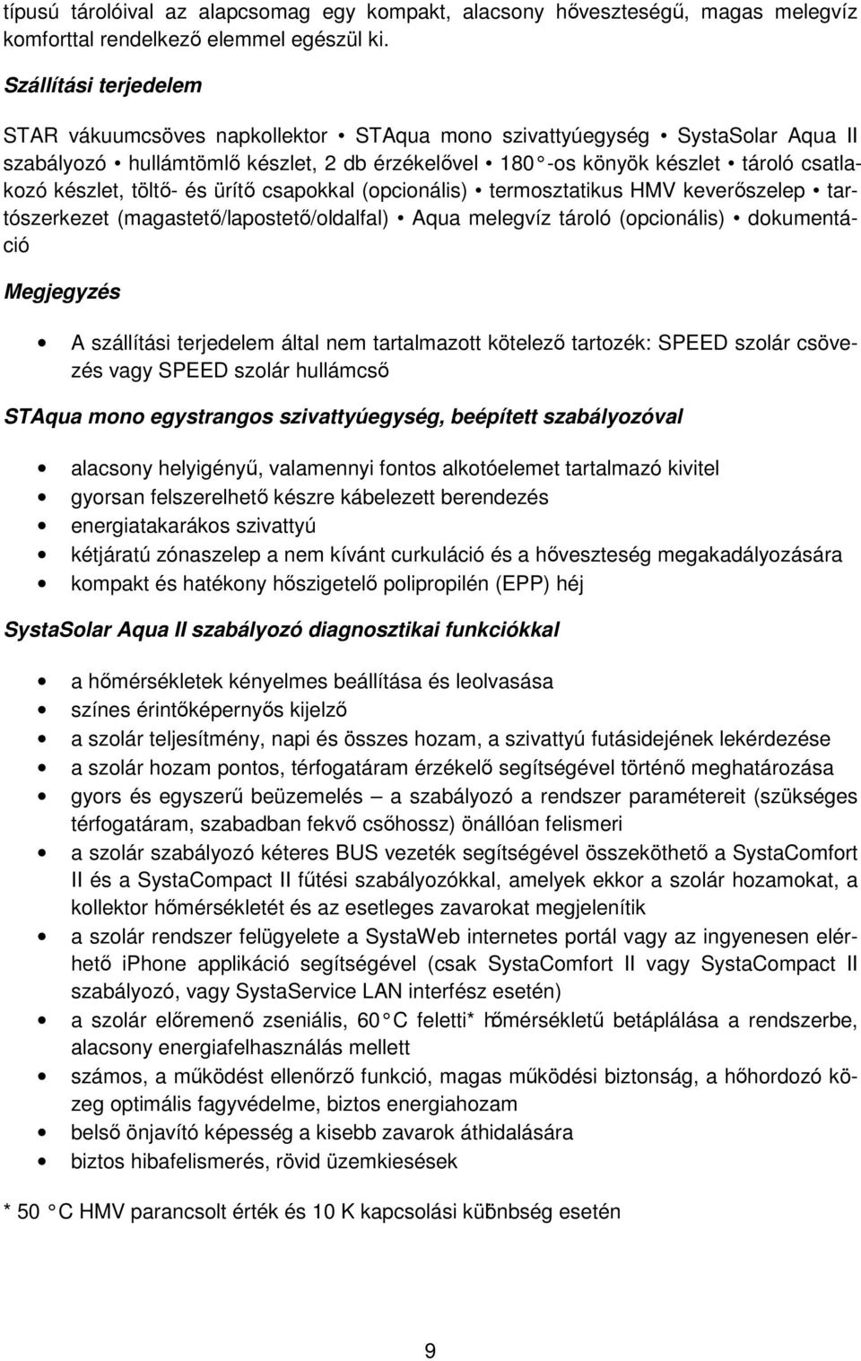 töltő- és ürítő csapokkal (opcionális) termosztatikus HMV keverőszelep tartószerkezet (magastető/lapostető/oldalfal) Aqua melegvíz tároló (opcionális) dokumentáció Megjegyzés A szállítási terjedelem