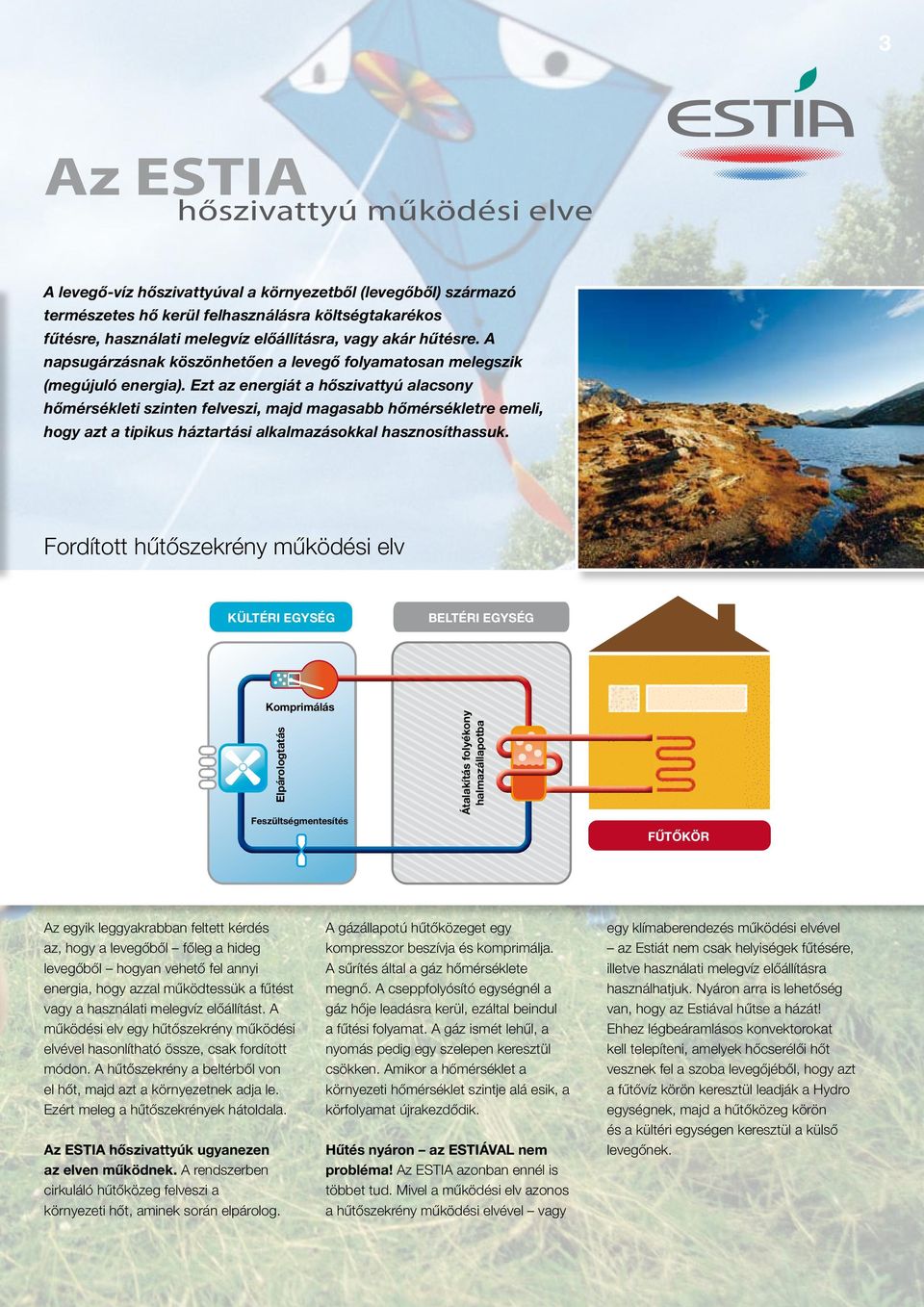 Ezt az energiát a hőszivattyú alacsony hőmérsékleti szinten felveszi, majd magasabb hőmérsékletre emeli, hogy azt a tipikus háztartási alkalmazásokkal hasznosíthassuk.