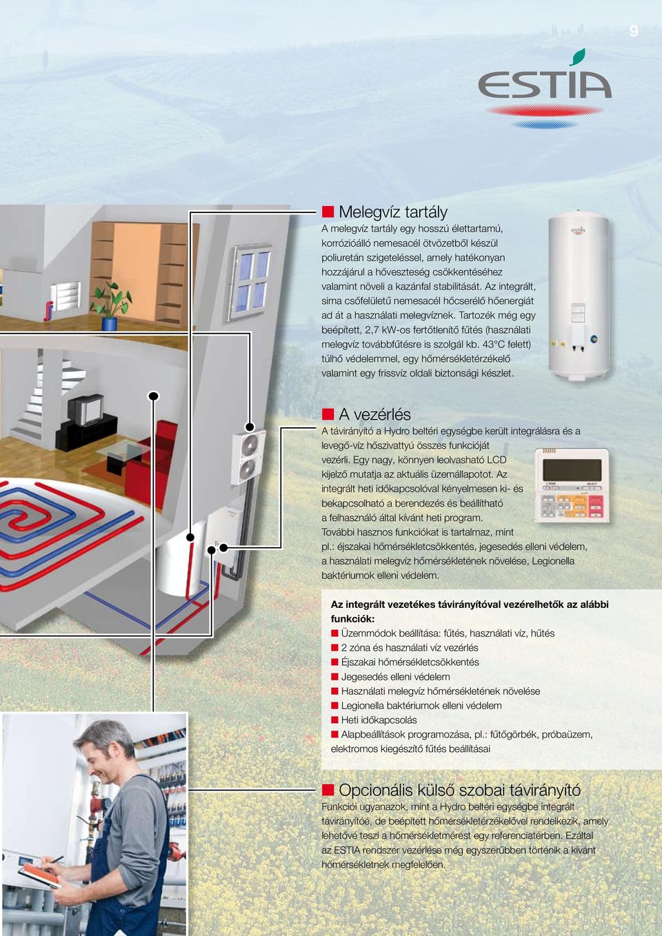 Tartozék még egy beépített, 2,7 kw-os fertőtlenítő fűtés (használati melegvíz továbbfűtésre is szolgál kb.