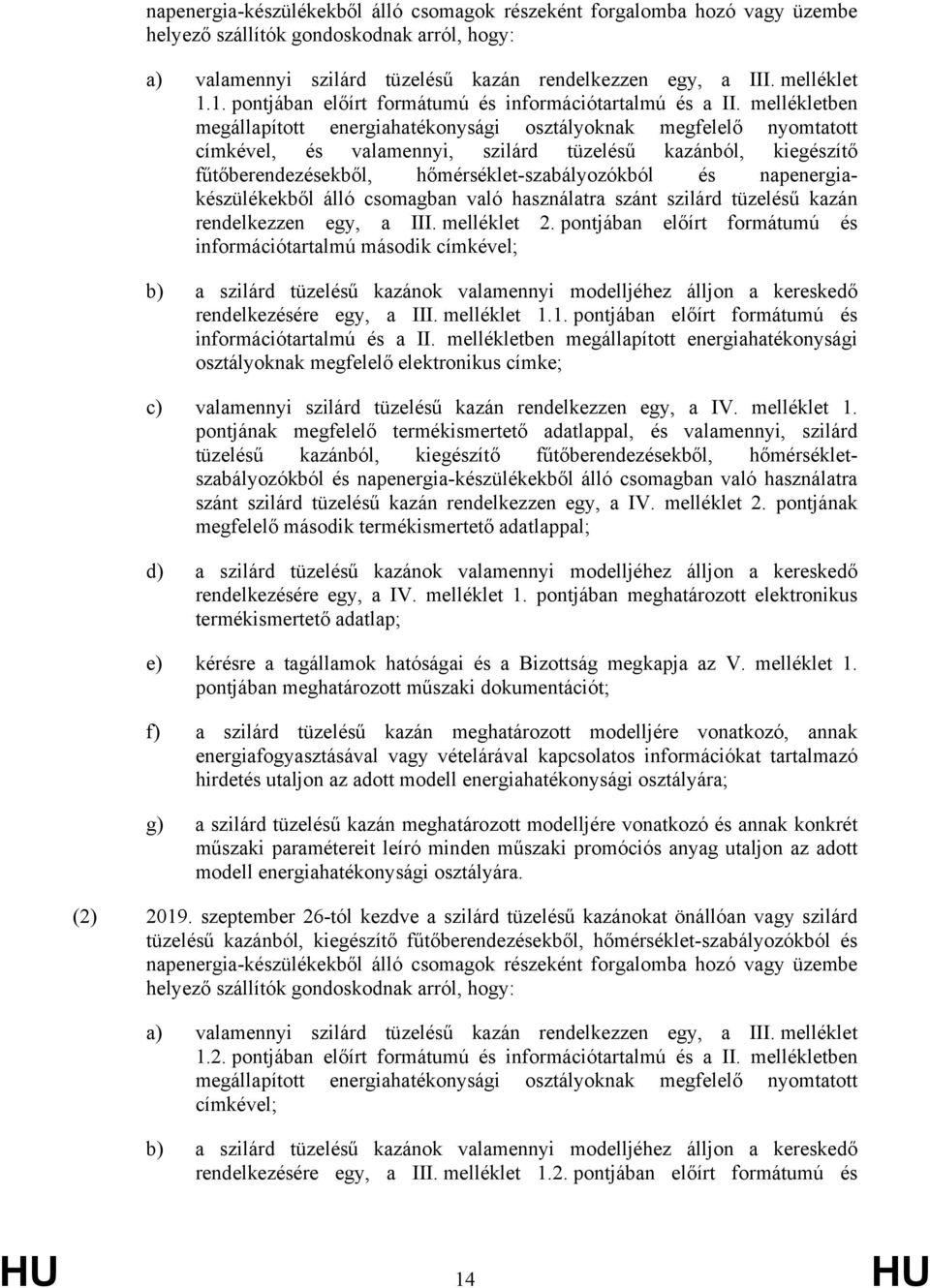 mellékletben megállapított energiahatékonysági osztályoknak megfelelő nyomtatott címkével, és valamennyi, szilárd tüzelésű kazánból, kiegészítő fűtőberendezésekből, hőmérséklet-szabályozókból és