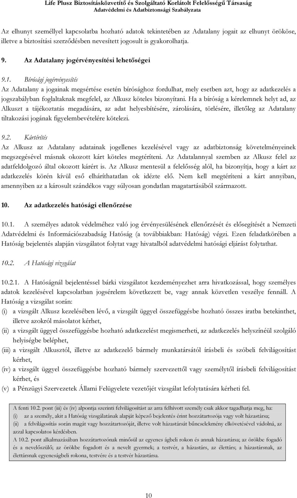 Bírósági jogérvényesítés Az Adatalany a jogainak megsértése esetén bírósághoz fordulhat, mely esetben azt, hogy az adatkezelés a jogszabályban foglaltaknak megfelel, az Alkusz köteles bizonyítani.