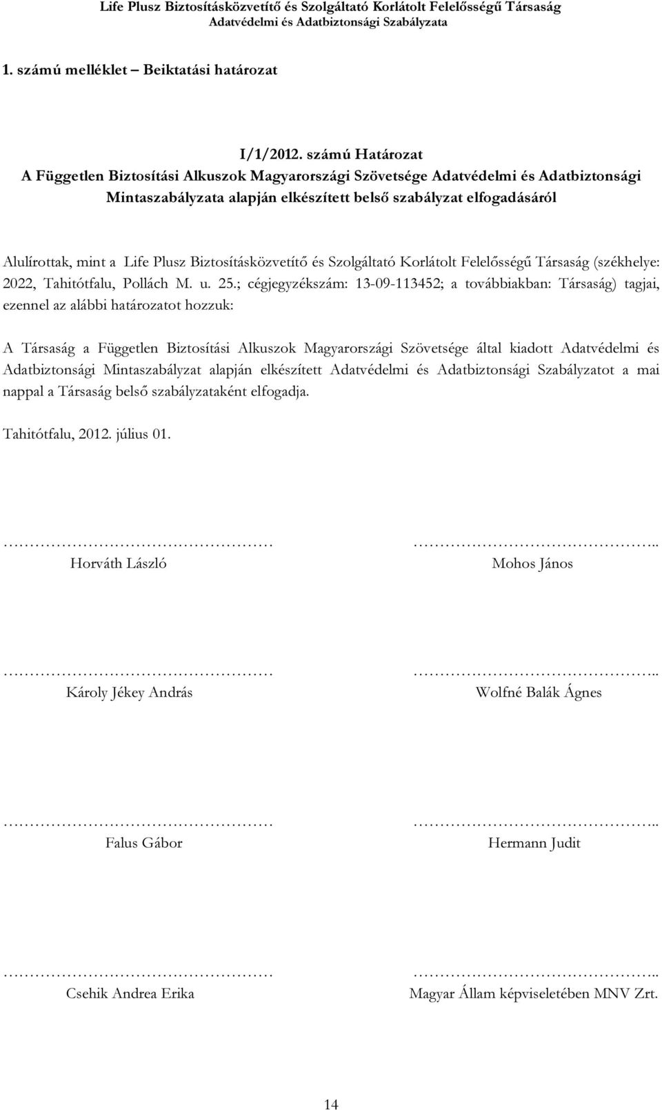 Plusz Biztosításközvetítő és Szolgáltató Korlátolt Felelősségű Társaság (székhelye: 2022, Tahitótfalu, Pollách M. u. 25.