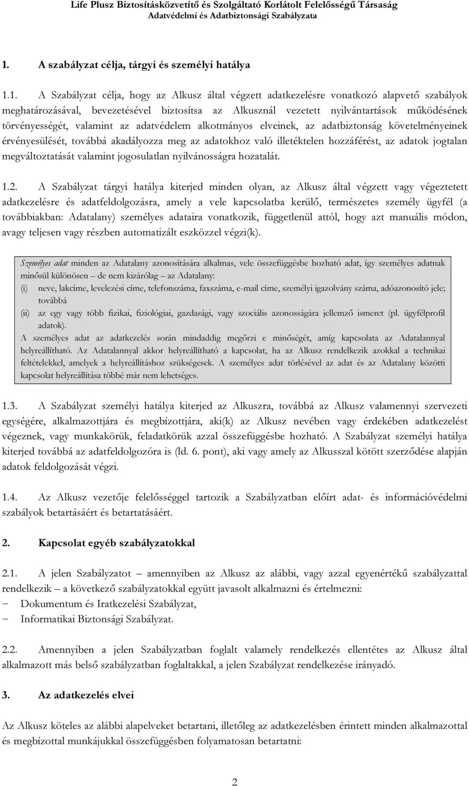 való illetéktelen hozzáférést, az adatok jogtalan megváltoztatását valamint jogosulatlan nyilvánosságra hozatalát. 1.2.