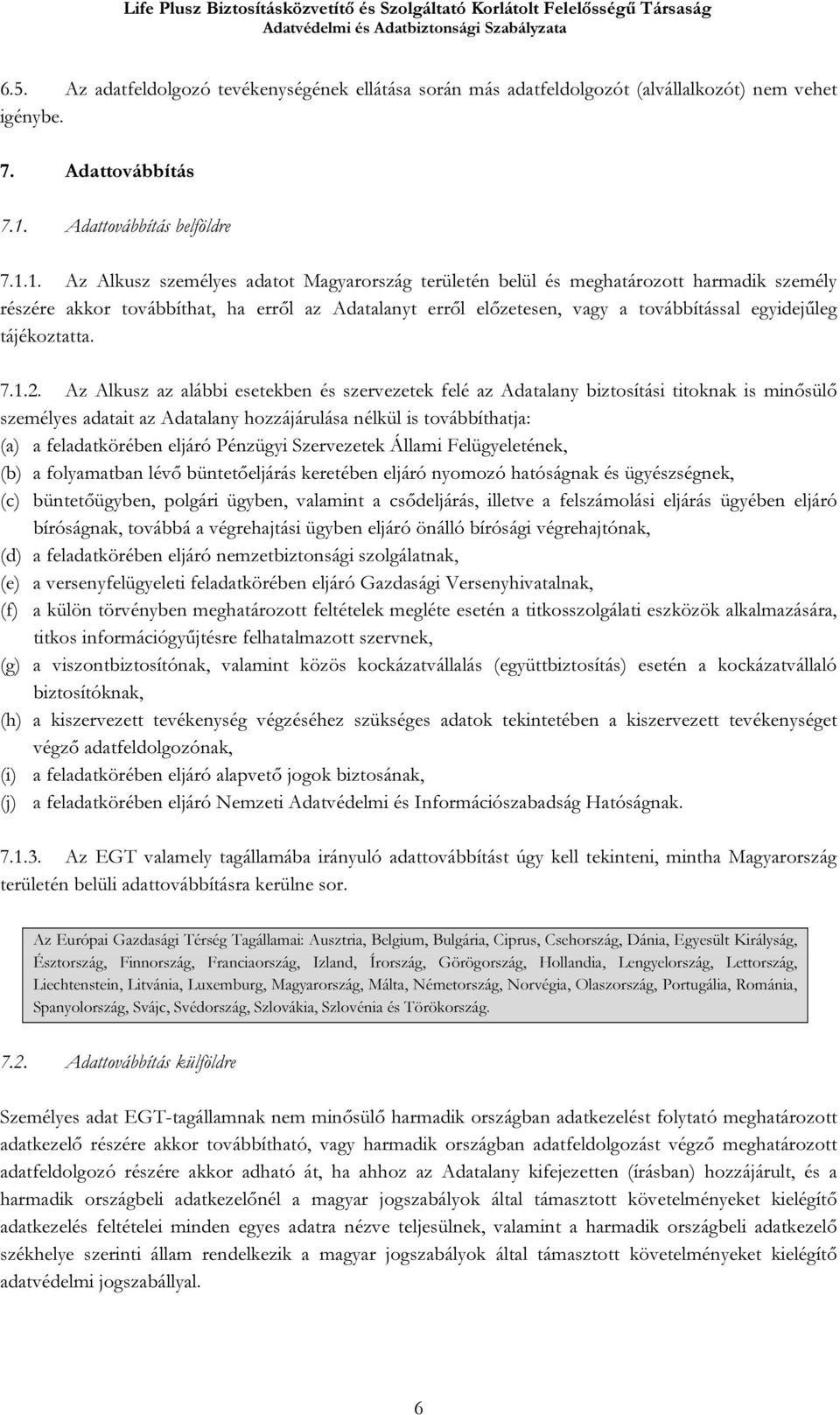 1. Az Alkusz személyes adatot Magyarország területén belül és meghatározott harmadik személy részére akkor továbbíthat, ha erről az Adatalanyt erről előzetesen, vagy a továbbítással egyidejűleg