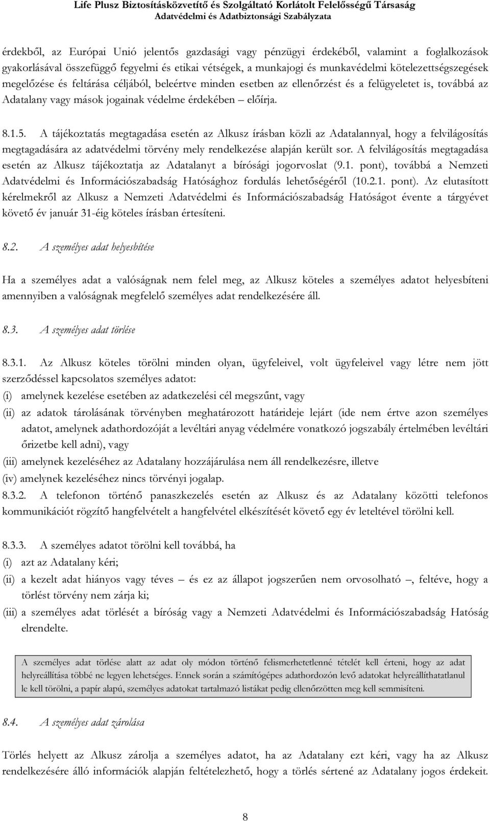 A tájékoztatás megtagadása esetén az Alkusz írásban közli az Adatalannyal, hogy a felvilágosítás megtagadására az adatvédelmi törvény mely rendelkezése alapján került sor.