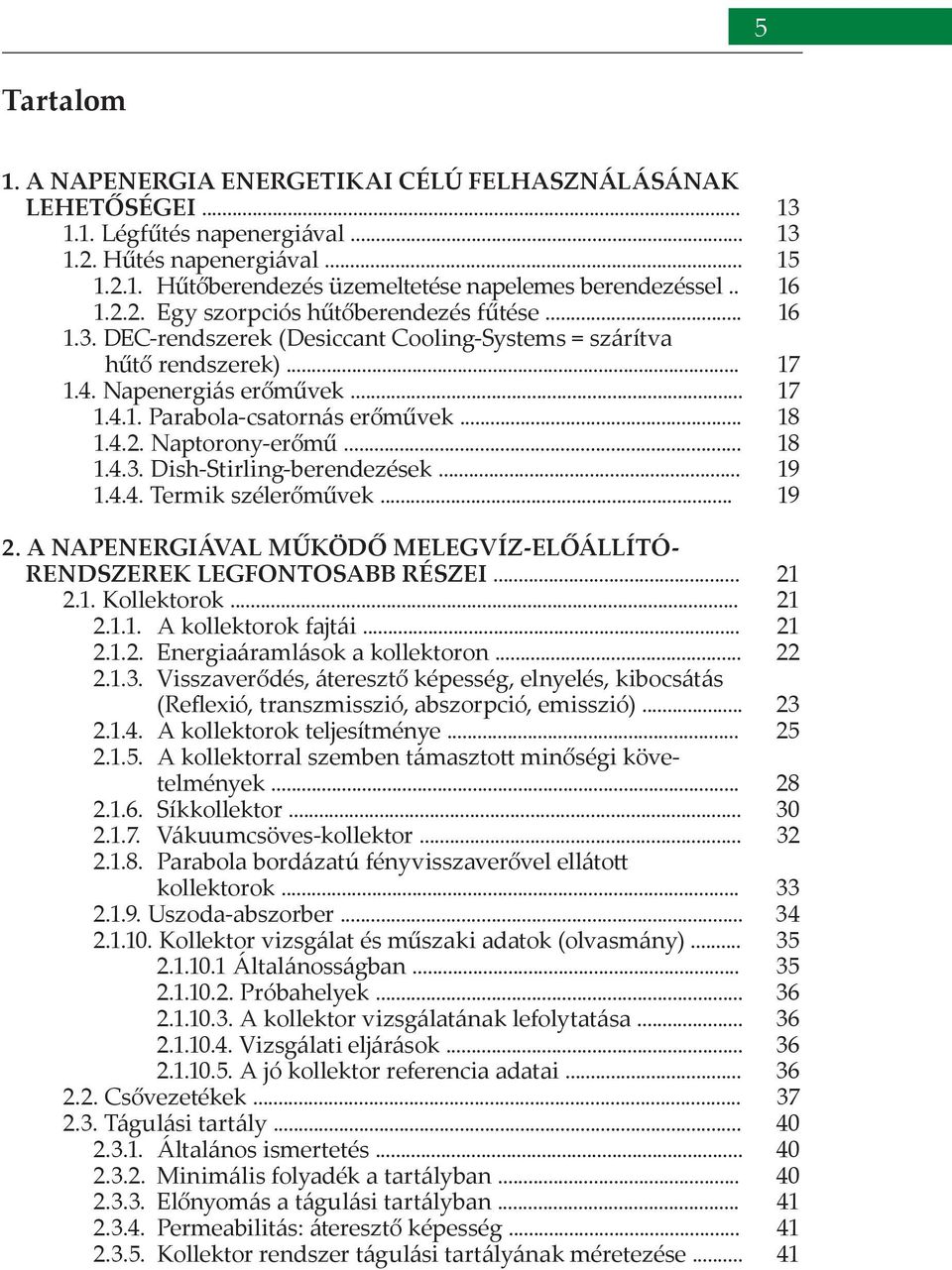 .. 1.4.4. Termik szélerőművek... 2. A NAPENERGIÁVAL MŰKÖDŐ MELEGVÍZ-ELŐÁLLÍTÓ- RENDSZEREK LEGFONTOSABB RÉSZEI... 2.1. Kollektorok... 2.1.1. A kollektorok fajtái... 2.1.2. Energiaáramlások a kollektoron.