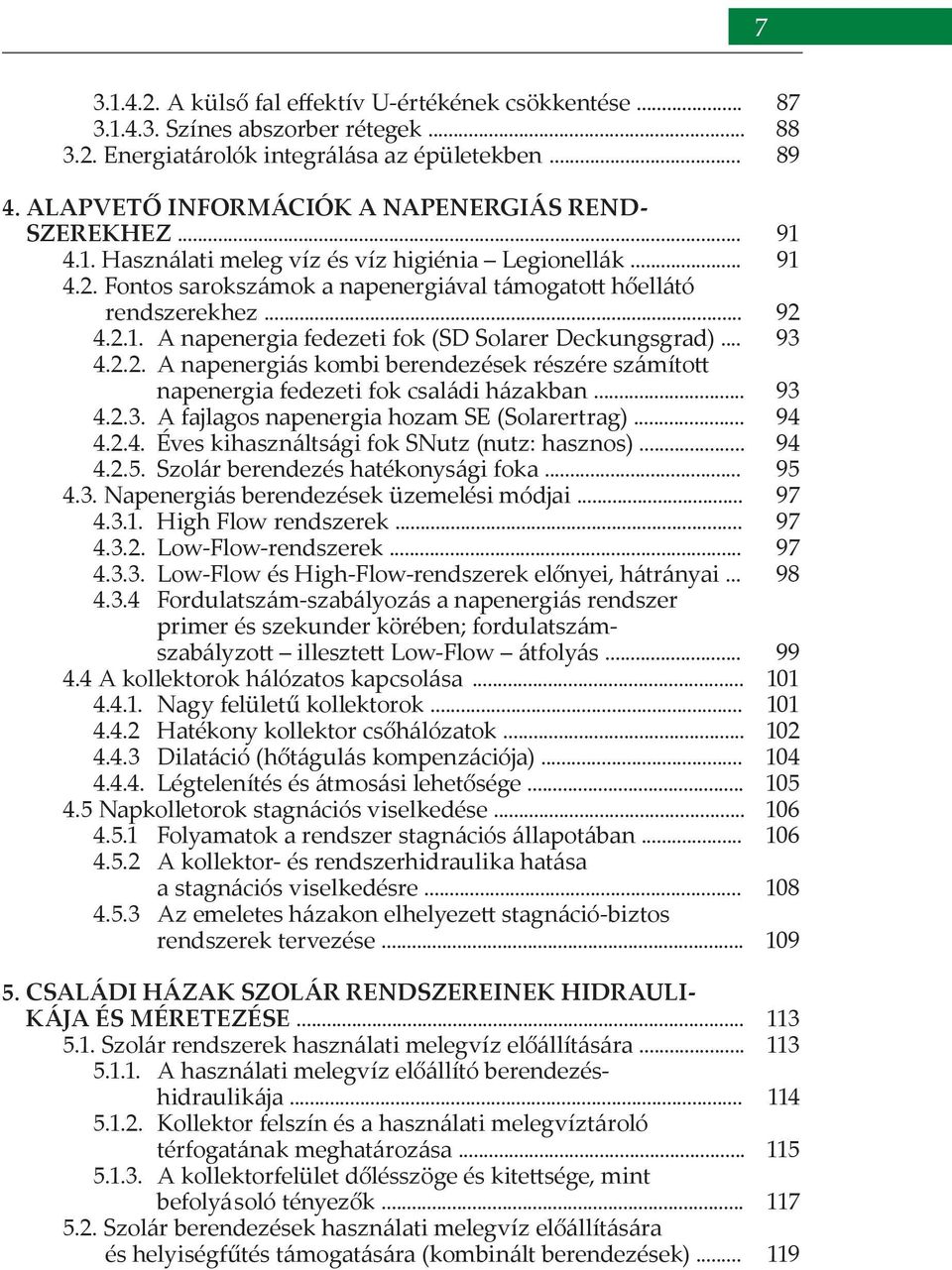 .. 4.2.3. A fajlagos napenergia hozam SE (Solarertrag)... 4.2.4. Éves kihasználtsági fok SNutz (nutz: hasznos)... 4.2.5. Szolár berendezés hatékonysági foka... 4.3. Napenergiás berendezések üzemelési módjai.