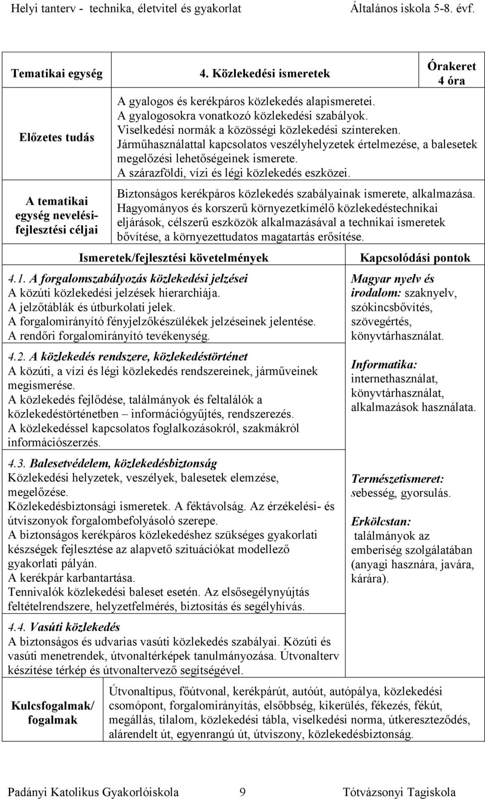 Járműhasználattal kapcsolatos veszélyhelyzetek értelmezése, a balesetek megelőzési lehetőségeinek ismerete. A szárazföldi, vízi és légi közlekedés eszközei.