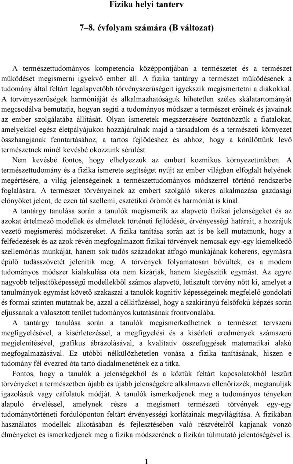 A törvényszerűségek harmóniáját és alkalmazhatóságuk hihetetlen széles skálatartományát megcsodálva bemutatja, hogyan segíti a tudományos módszer a természet erőinek és javainak az ember szolgálatába