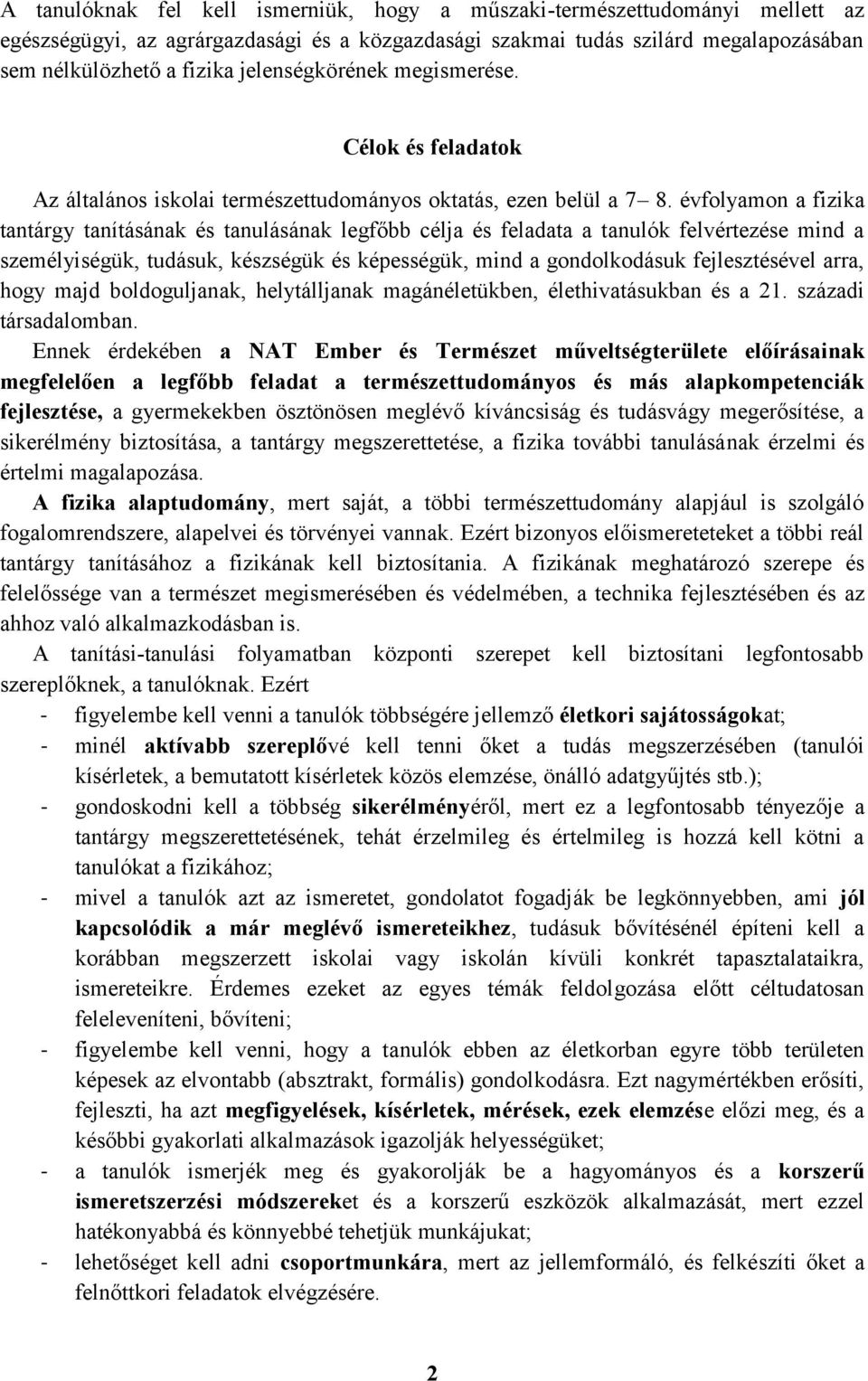 évfolyamon a fizika tantárgy tanításának és tanulásának legfőbb célja és feladata a tanulók felvértezése mind a személyiségük, tudásuk, készségük és képességük, mind a gondolkodásuk fejlesztésével