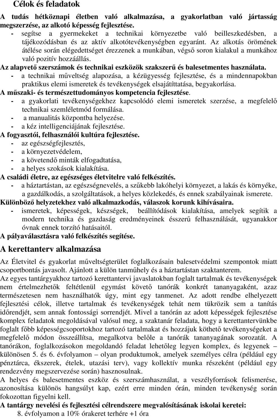 Az alkotás örömének átélése során elégedettséget érezzenek a munkában, végső soron kialakul a munkához való pozitív hozzáállás.