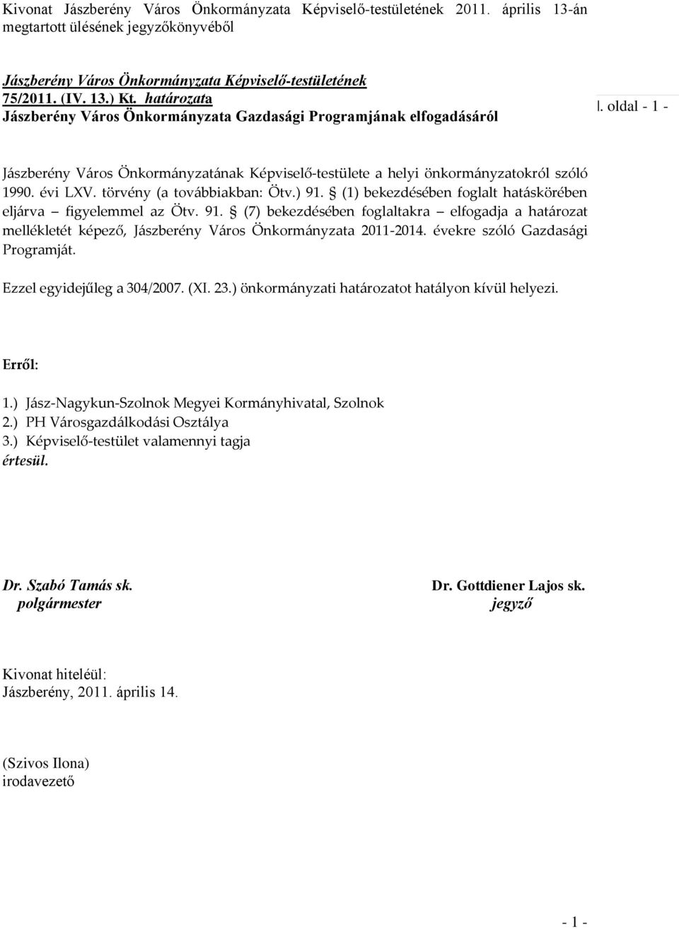 törvény (a tov{bbiakban: Ötv.) 91. (1) bekezdésében foglalt hat{skörében elj{rva figyelemmel az Ötv. 91. (7) bekezdésében foglaltakra elfogadja a hat{rozat mellékletét képező, J{szberény V{ros Önkorm{nyzata 2011-2014.