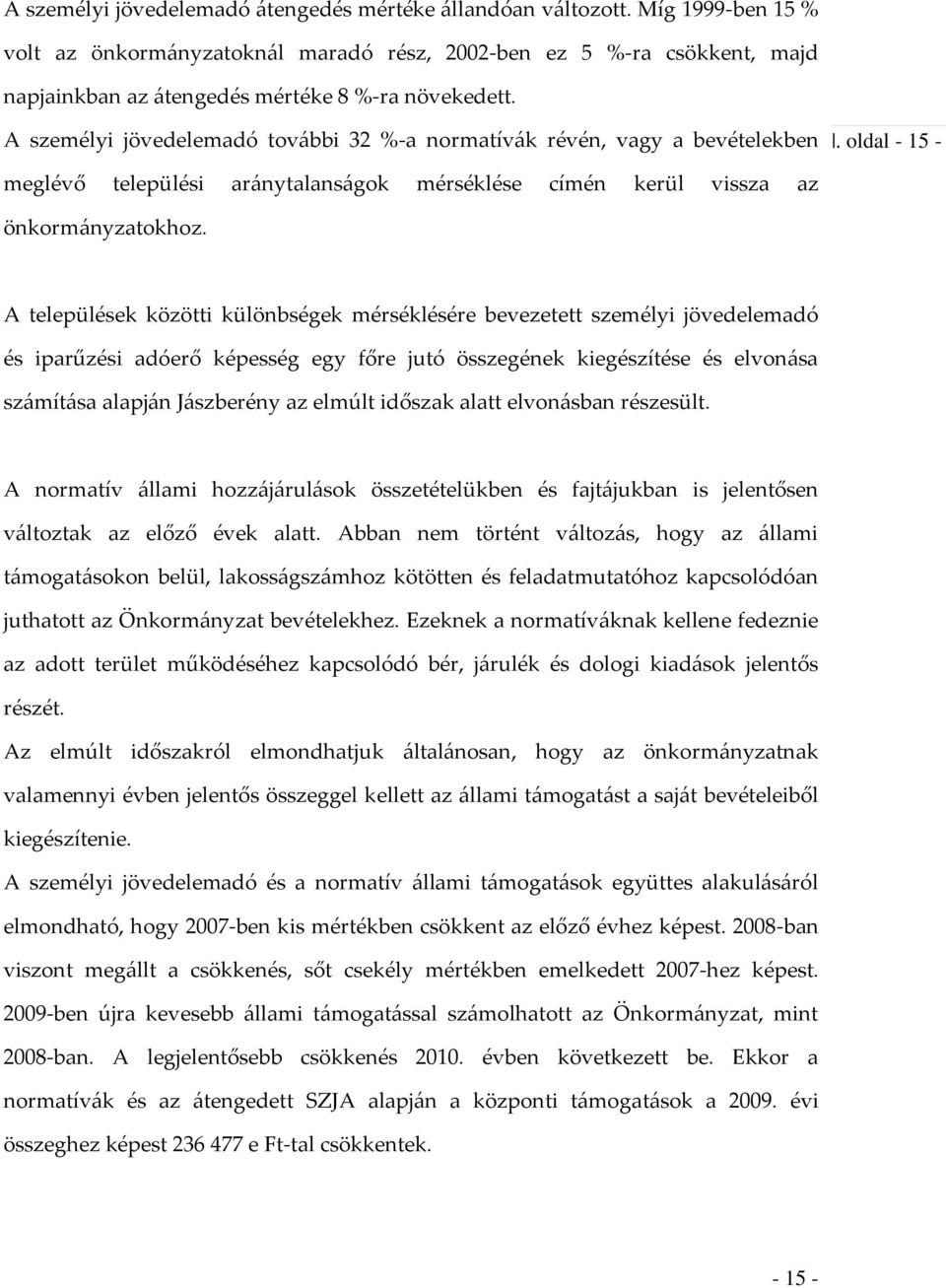 A személyi jövedelemadó tov{bbi 32 %-a normatív{k révén, vagy a bevételekben. oldal - 15 - meglévő települési ar{nytalans{gok mérséklése címén kerül vissza az önkorm{nyzatokhoz.