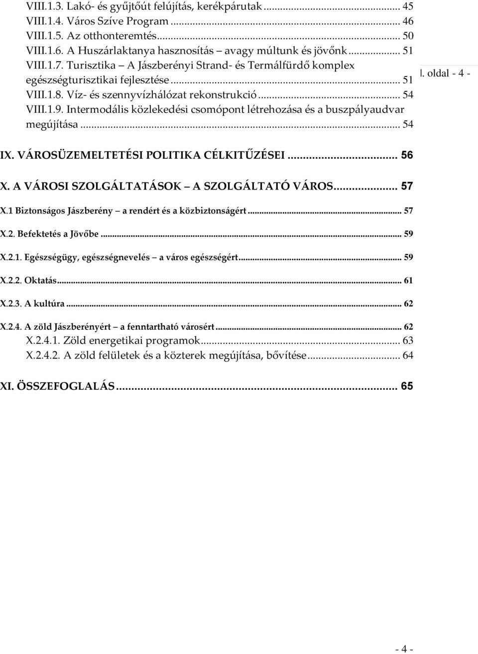 Intermod{lis közlekedési csomópont létrehoz{sa és a buszp{lyaudvar megújít{sa... 54. oldal - 4 - IX. V[ROSÜZEMELTETÉSI POLITIKA CÉLKITŰZÉSEI... 56 X. A V[ROSI SZOLG[LTAT[SOK A SZOLG[LTATÓ V[ROS... 57 X.