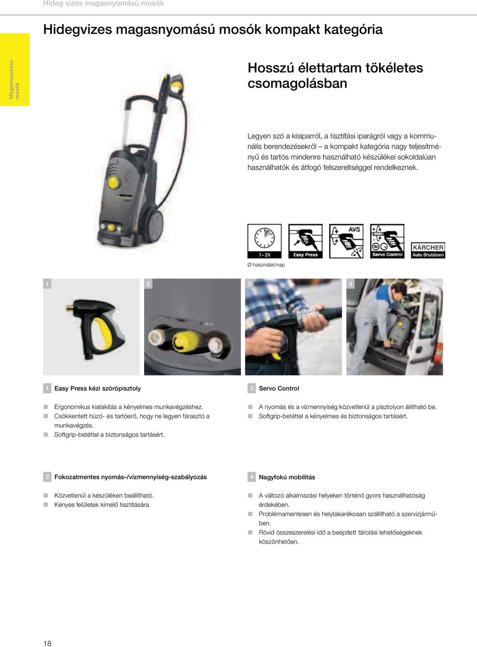 Ø használat/nap 1 2 3 4 1 Easy Press kézi szórópisztoly 3 Servo Control Ergonomikus kialakítás a kényelmes munkavégzéshez. Csökkentett húzó- és tartóerő, hogy ne legyen fárasztó a munkavégzés.