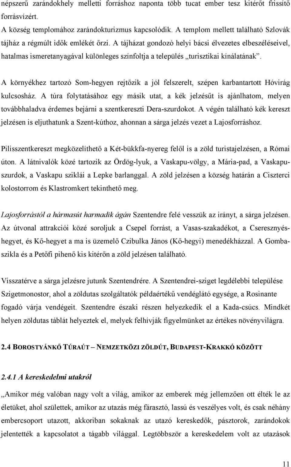 A tájházat gondozó helyi bácsi élvezetes elbeszéléseivel, hatalmas ismeretanyagával különleges színfoltja a település turisztikai kínálatának.