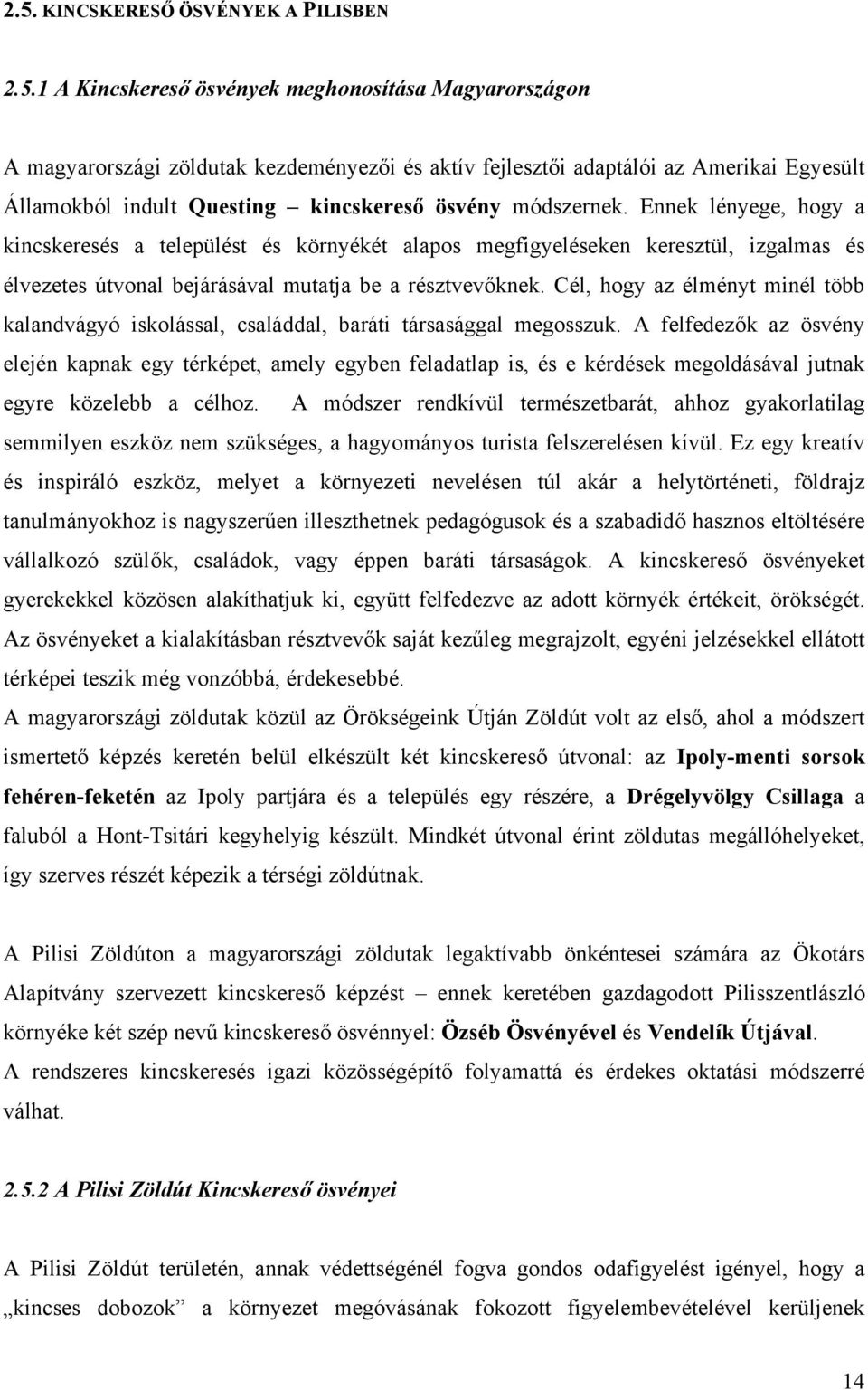 Ennek lényege, hogy a kincskeresés a települést és környékét alapos megfigyeléseken keresztül, izgalmas és élvezetes útvonal bejárásával mutatja be a résztvevőknek.