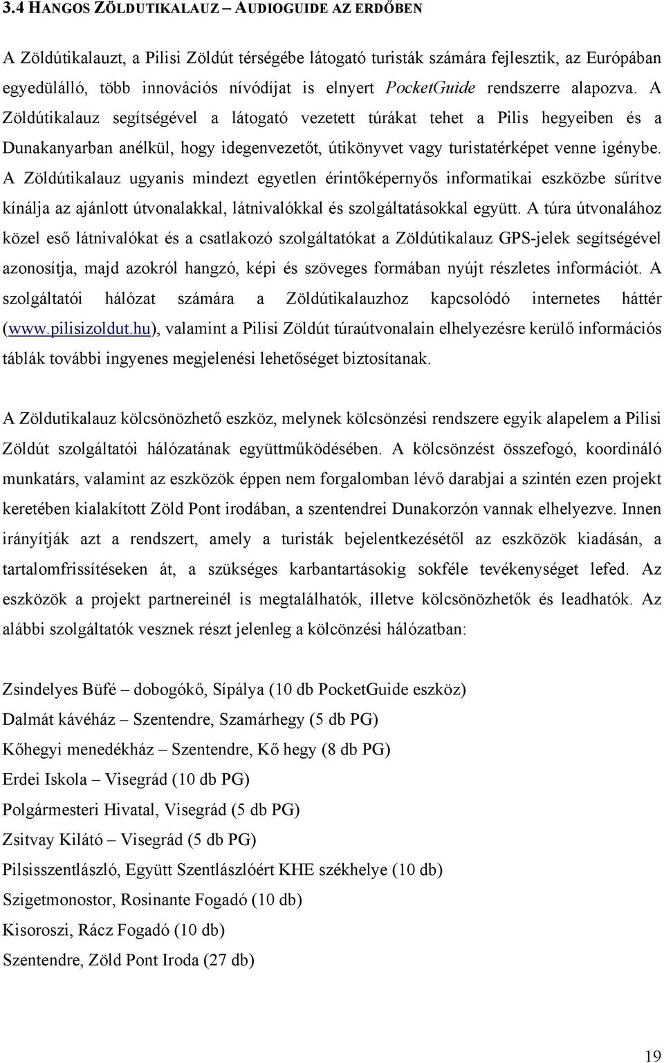 A Zöldútikalauz segítségével a látogató vezetett túrákat tehet a Pilis hegyeiben és a Dunakanyarban anélkül, hogy idegenvezetőt, útikönyvet vagy turistatérképet venne igénybe.