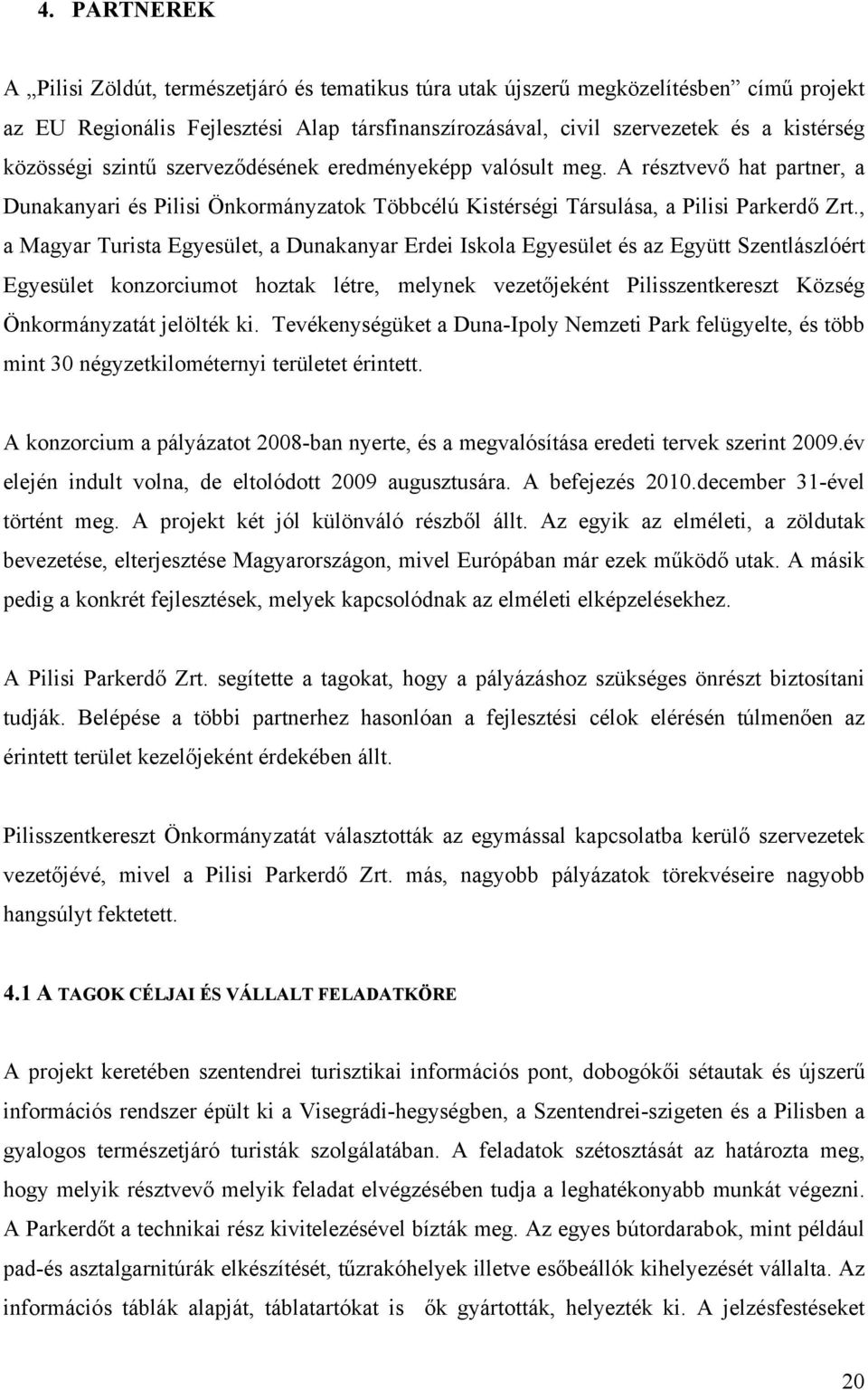 , a Magyar Turista Egyesület, a Dunakanyar Erdei Iskola Egyesület és az Együtt Szentlászlóért Egyesület konzorciumot hoztak létre, melynek vezetőjeként Pilisszentkereszt Község Önkormányzatát