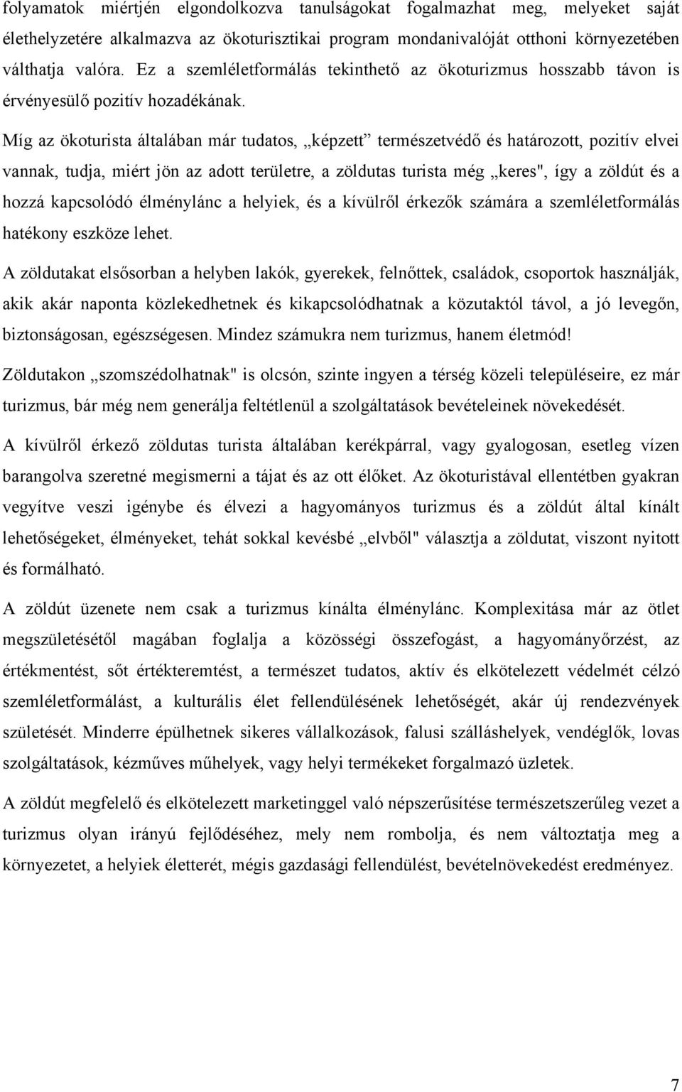 Míg az ökoturista általában már tudatos, képzett természetvédő és határozott, pozitív elvei vannak, tudja, miért jön az adott területre, a zöldutas turista még keres", így a zöldút és a hozzá