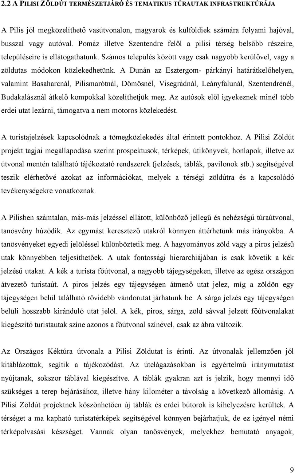 A Dunán az Esztergom- párkányi határátkelőhelyen, valamint Basaharcnál, Pilismarótnál, Dömösnél, Visegrádnál, Leányfalunál, Szentendrénél, Budakalásznál átkelő kompokkal közelíthetjük meg.