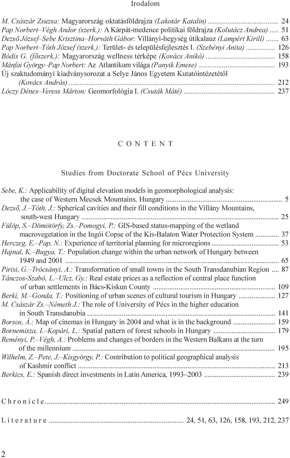 térképe (Kovács Anikó) 158 Mánfai György Pap Norbert: Az Atlantikum világa (Panyik Emese) 193 Új szaktudományi kiadványsorozat a Selye János Egyetem Kutatóintézetétõl (Kovács András) 212 Lóczy Dénes