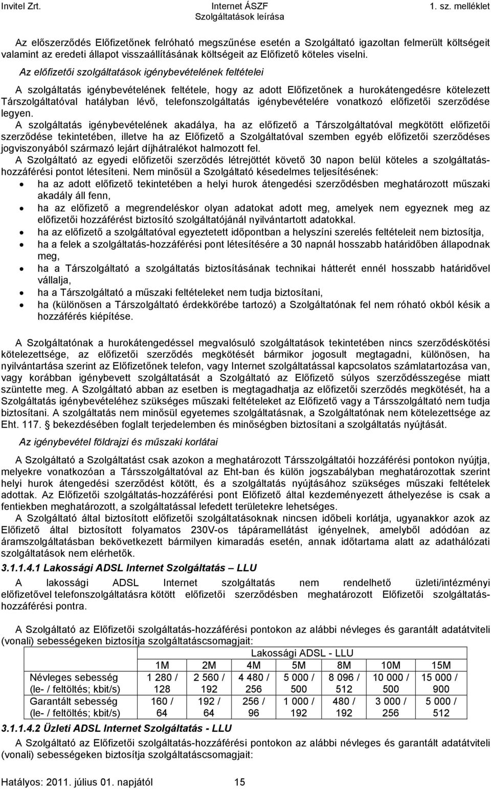 telefonszolgáltatás igénybevételére vonatkozó előfizetői szerződése legyen.