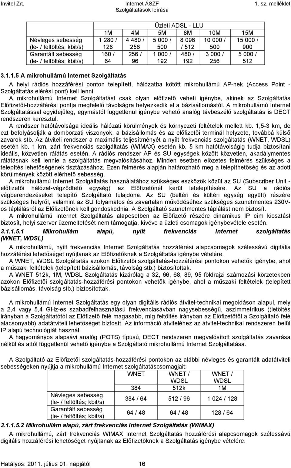 A mikrohullámú Internet Szolgáltatást csak olyan előfizető veheti igénybe, akinek az Szolgáltatás Előfizetői-hozzáférési pontja megfelelő távolságra helyezkedik el a bázisállomástól.