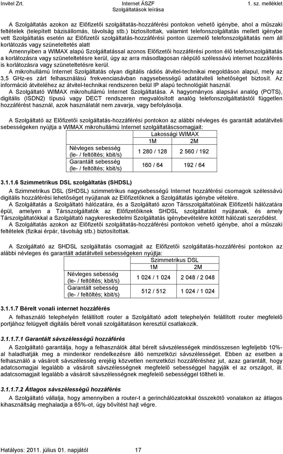 alatt Amennyiben a WIMAX alapú Szolgáltatással azonos Előfizetői hozzáférési ponton élő telefonszolgáltatás a korlátozásra vagy szüneteltetésre kerül, úgy az arra másodlagosan ráépülő szélessávú