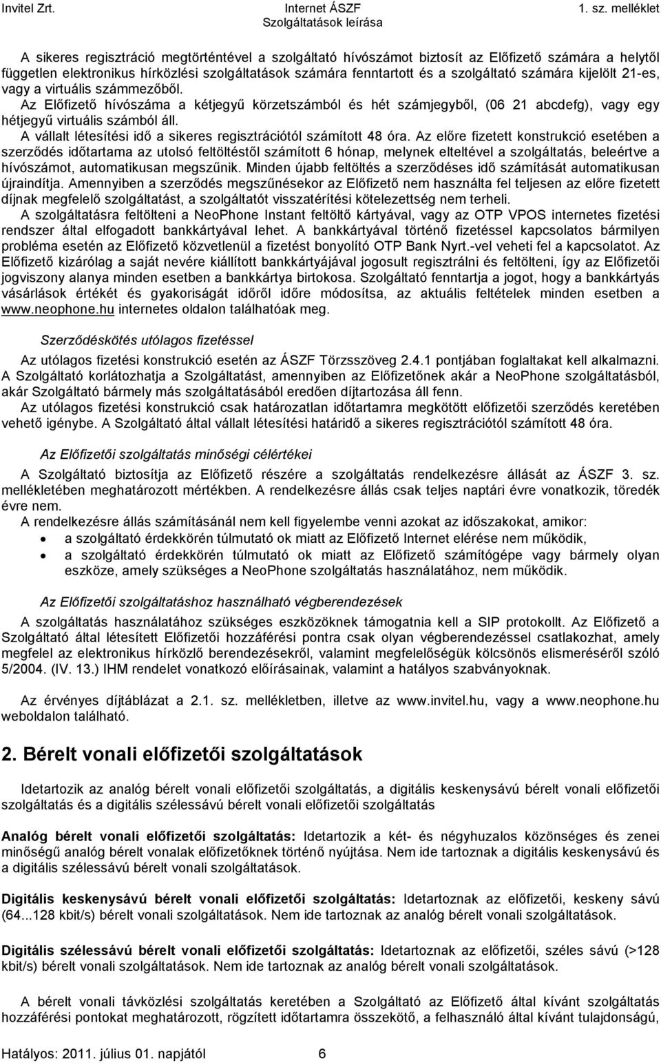 A vállalt létesítési idő a sikeres regisztrációtól számított 48 óra.