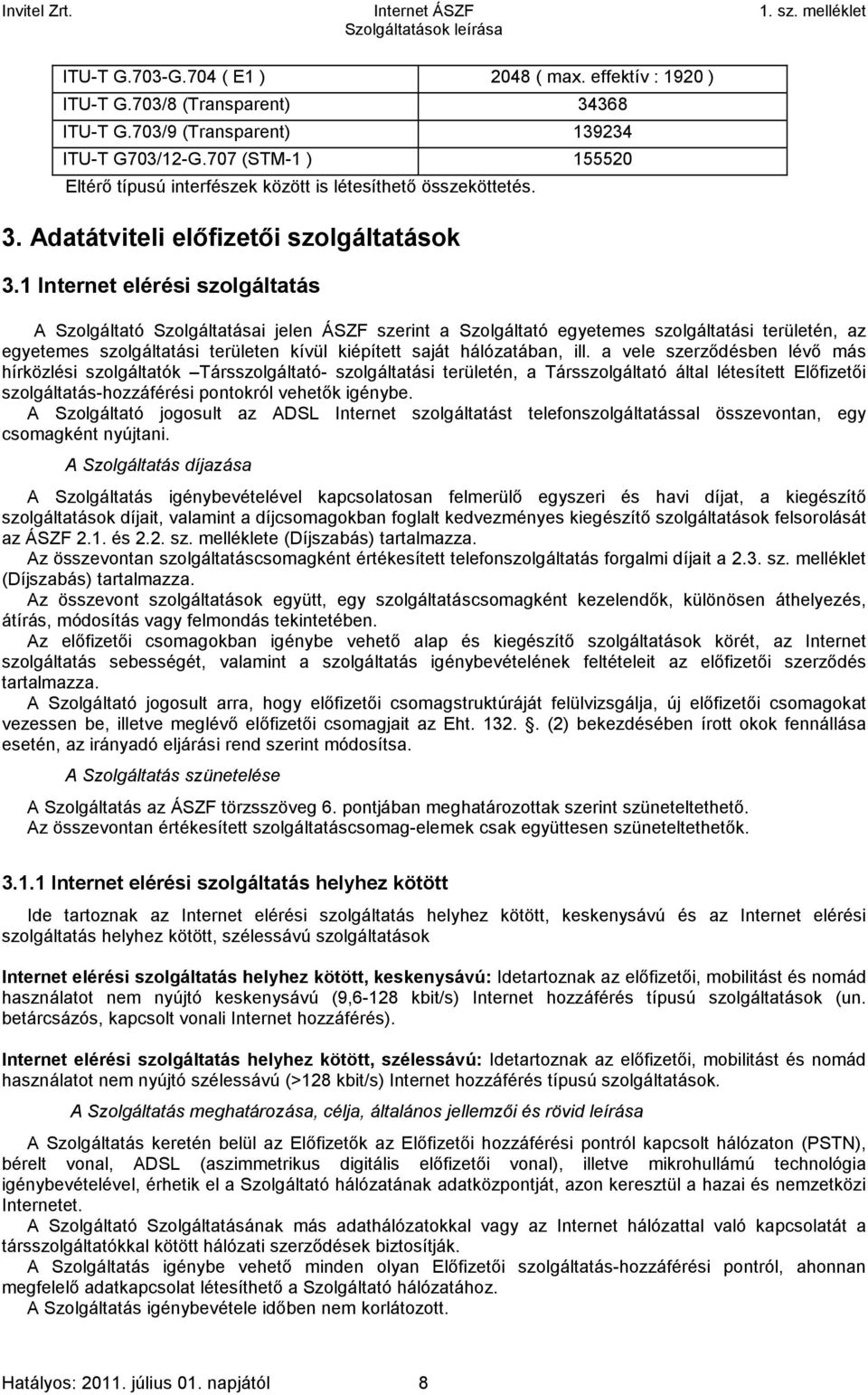 1 Internet elérési szolgáltatás A Szolgáltató Szolgáltatásai jelen ÁSZF szerint a Szolgáltató egyetemes szolgáltatási területén, az egyetemes szolgáltatási területen kívül kiépített saját