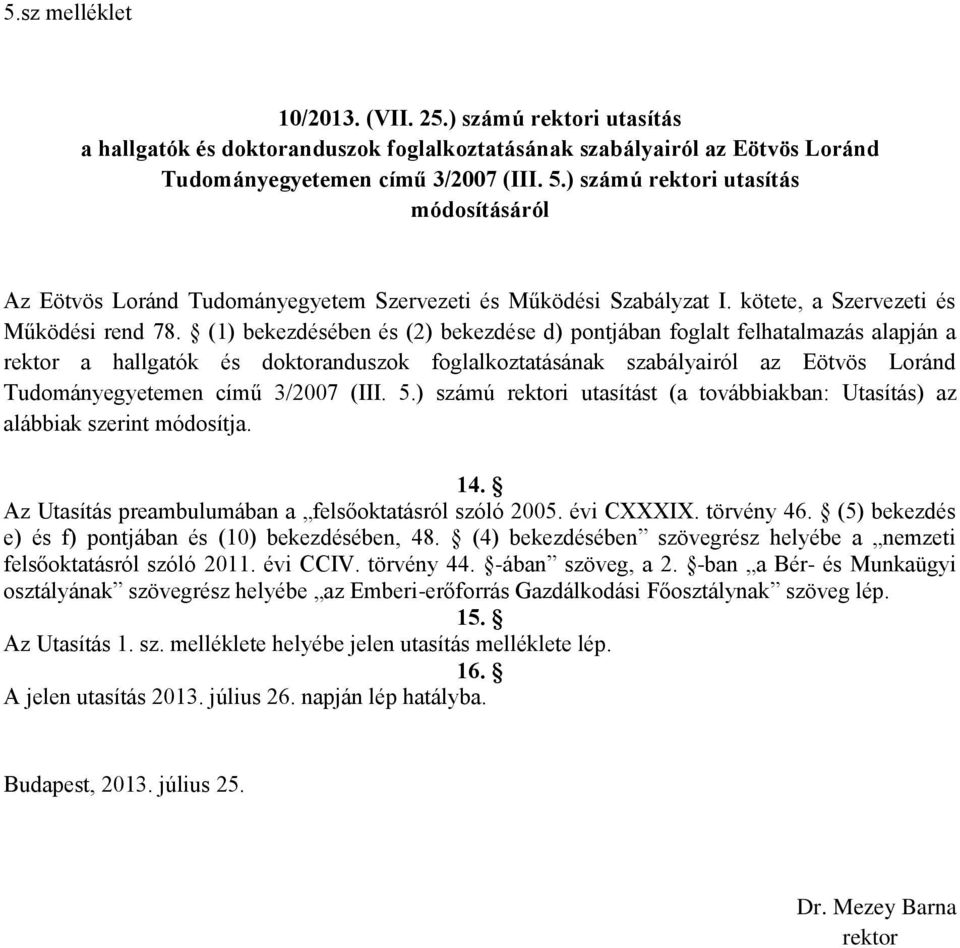 (1) bekezdésében és (2) bekezdése d) pontjában foglalt felhatalmazás alapján a rektor a hallgatók és doktoranduszok foglalkoztatásának szabályairól az Eötvös Loránd Tudományegyetemen című 3/2007 (III.