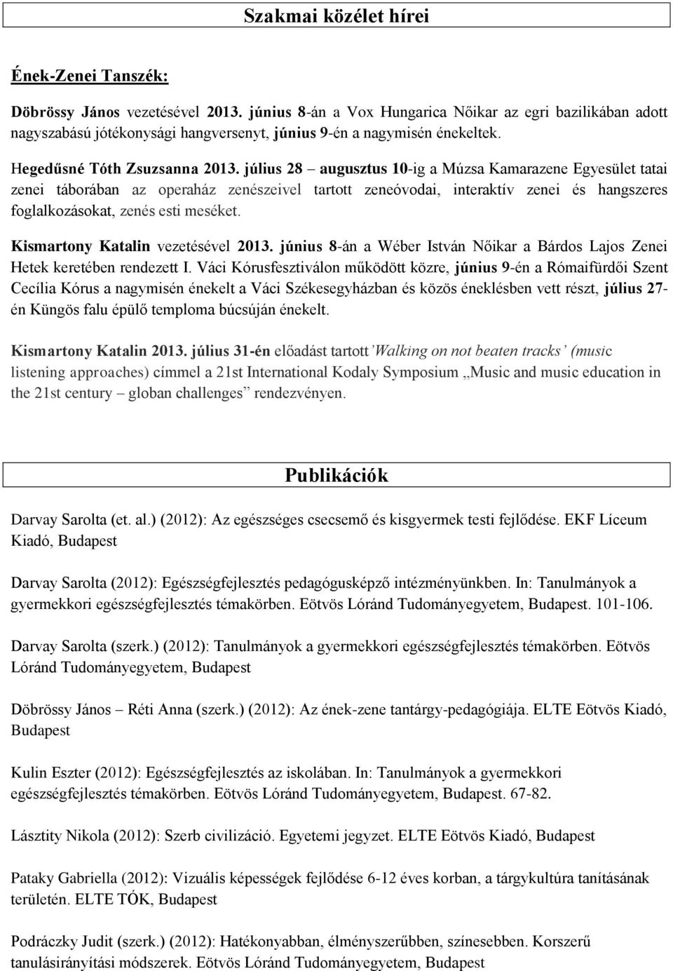 július 28 augusztus 10-ig a Múzsa Kamarazene Egyesület tatai zenei táborában az operaház zenészeivel tartott zeneóvodai, interaktív zenei és hangszeres foglalkozásokat, zenés esti meséket.