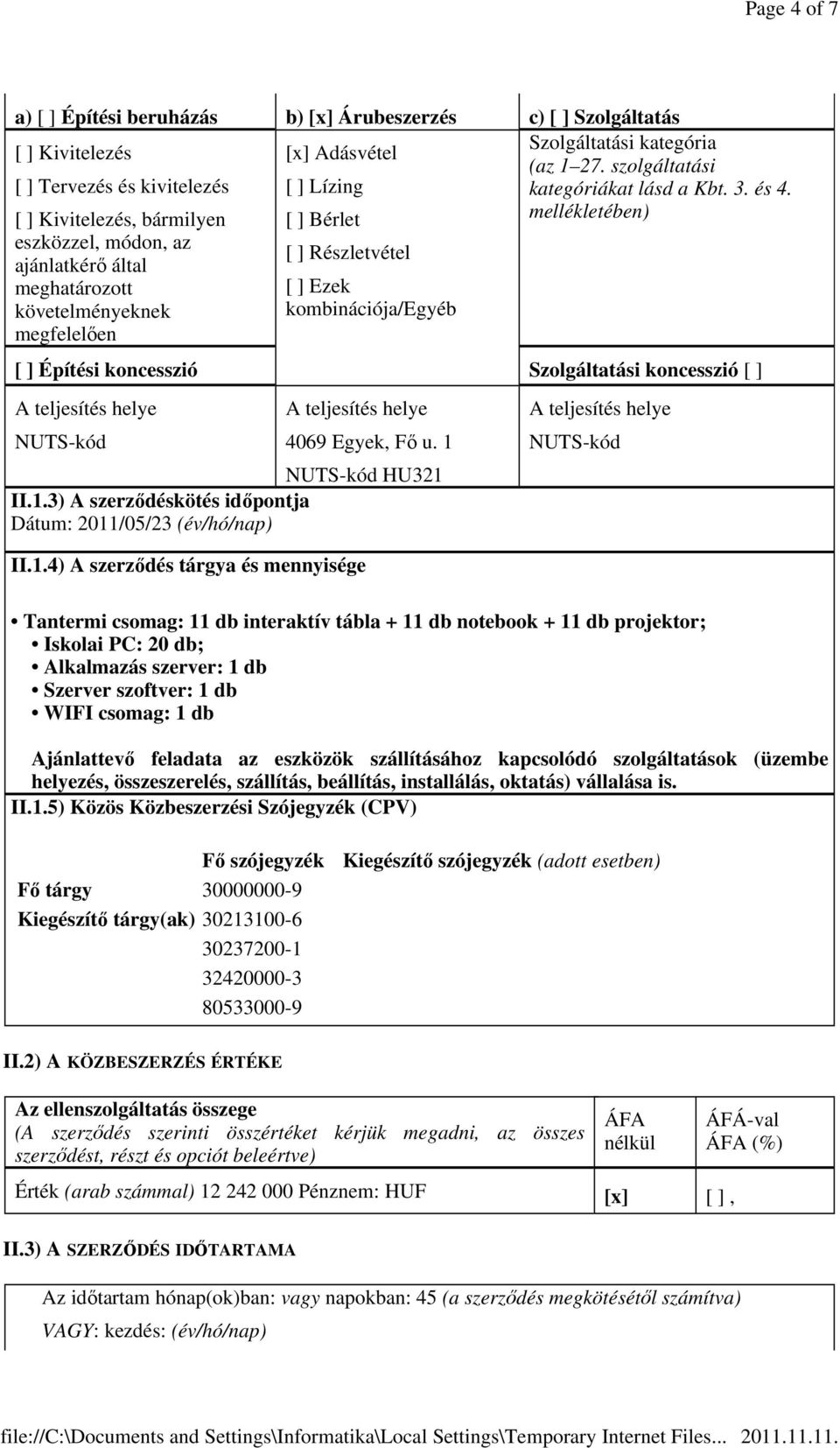 és 4. mellékletében) [ ] Építési koncesszió Szolgáltatási koncesszió [ ] A teljesítés helye NUTS-kód A teljesítés helye 4069 Egyek, Fő u. 1 