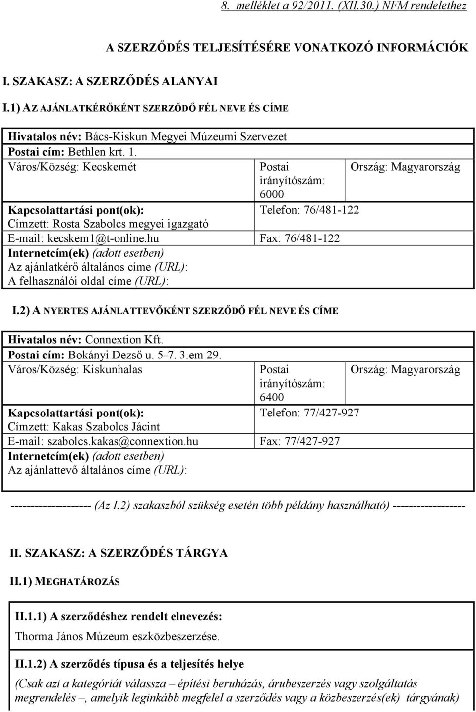 Város/Község: Kecskemét Postai Ország: Magyarország irányítószám: 6000 Kapcsolattartási pont(ok): Telefon: 76/481-122 Címzett: Rosta Szabolcs megyei igazgató E-mail: kecskem1@t-online.