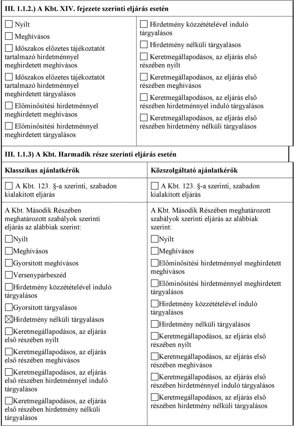 hirdetménnyel meghirdetett meghívásos Előminősítési hirdetménnyel meghirdetett Hirdetmény nélküli részében nyílt részében meghívásos részében hirdetménnyel induló részében hirdetmény nélküli III. 1.