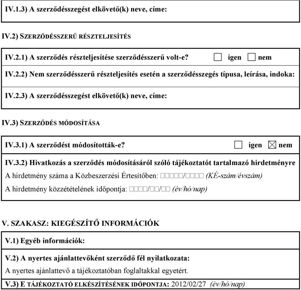 SZAKASZ: KIEGÉSZÍTŐ INFORMÁCIÓK V.1) Egyéb információk: V.2) A nyertes ajánlattevőként szerződő fél nyilatkozata: A nyertes ajánlattevő a tájékoztatóban foglaltakkal egyetért. V.3) E TÁJÉKOZTATÓ ELKÉSZÍTÉSÉNEK IDŐPONTJA: 2012/02/27 (év/hó/nap)