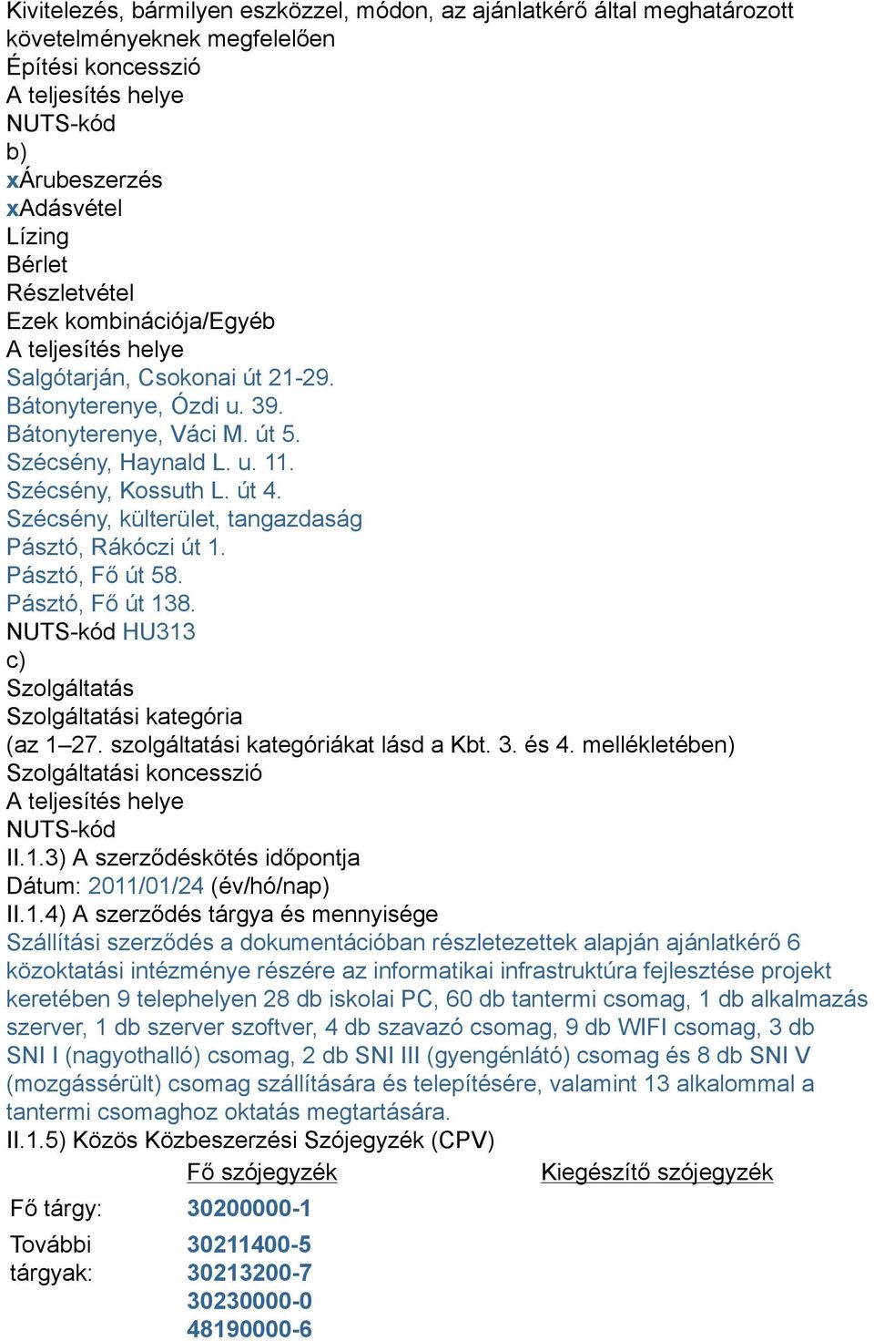 Szécsény, külterület, tangazdaság Pásztó, Rákóczi út 1. Pásztó, Fő út 58. Pásztó, Fő út 138. NUTS-kód HU313 c) Szolgáltatás Szolgáltatási kategória (az 1 27. szolgáltatási kategóriákat lásd a Kbt. 3.