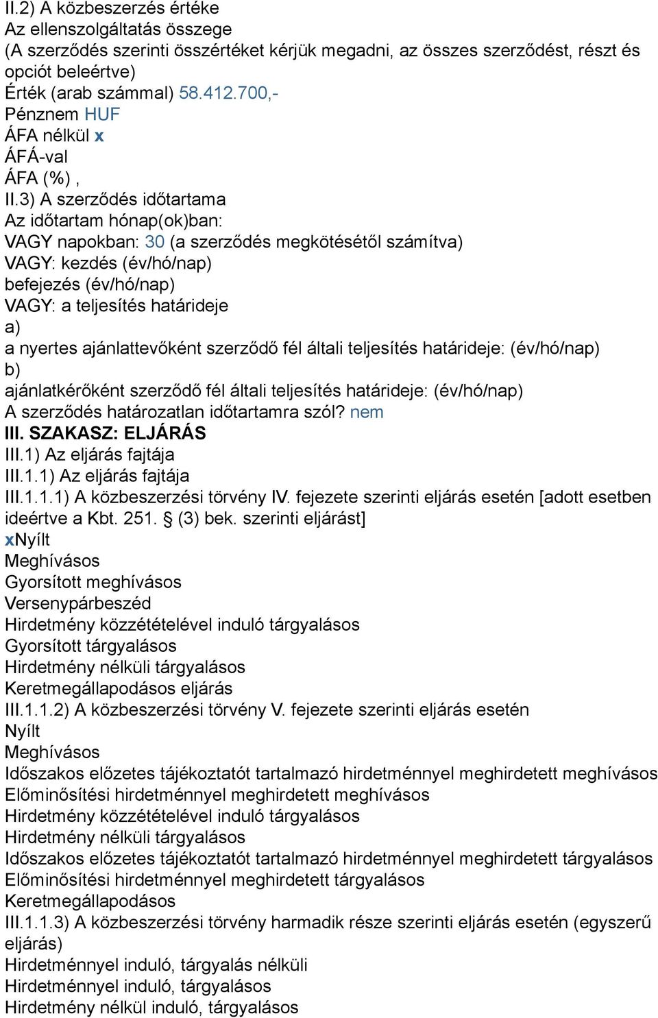 3) A szerződés időtartama Az időtartam hónap(ok)ban: VAGY napokban: 30 (a szerződés megkötésétől számítva) VAGY: kezdés (év/hó/nap) befejezés (év/hó/nap) VAGY: a teljesítés határideje a) a nyertes