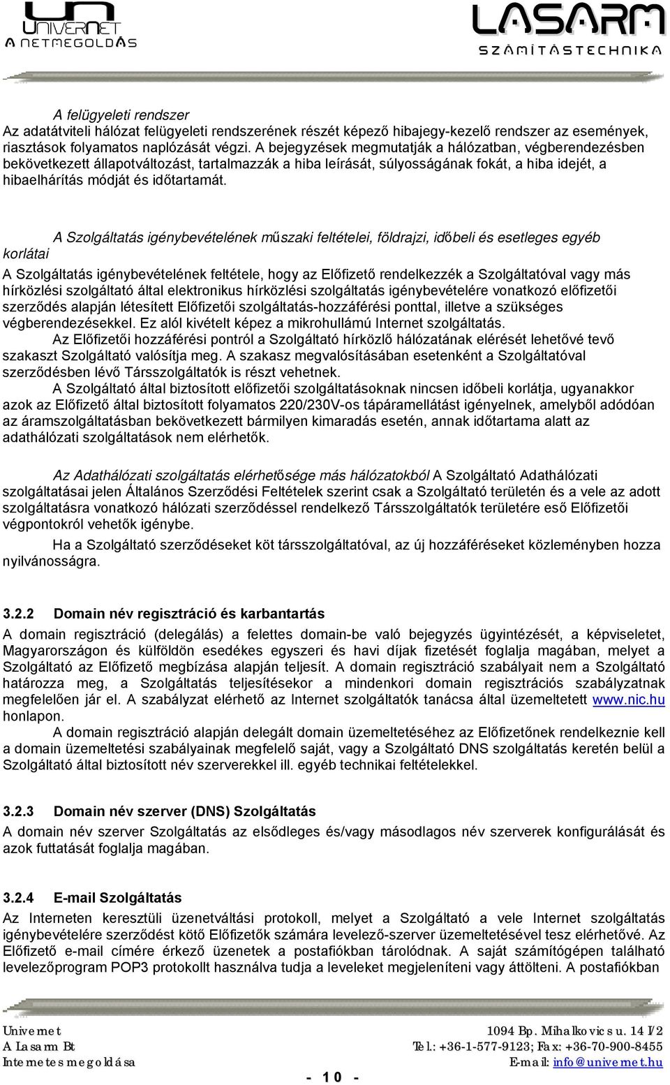 A Szolgáltatás igénybevételének műszaki feltételei, földrajzi, időbeli és esetleges egyéb korlátai A Szolgáltatás igénybevételének feltétele, hogy az Előfizető rendelkezzék a Szolgáltatóval vagy más